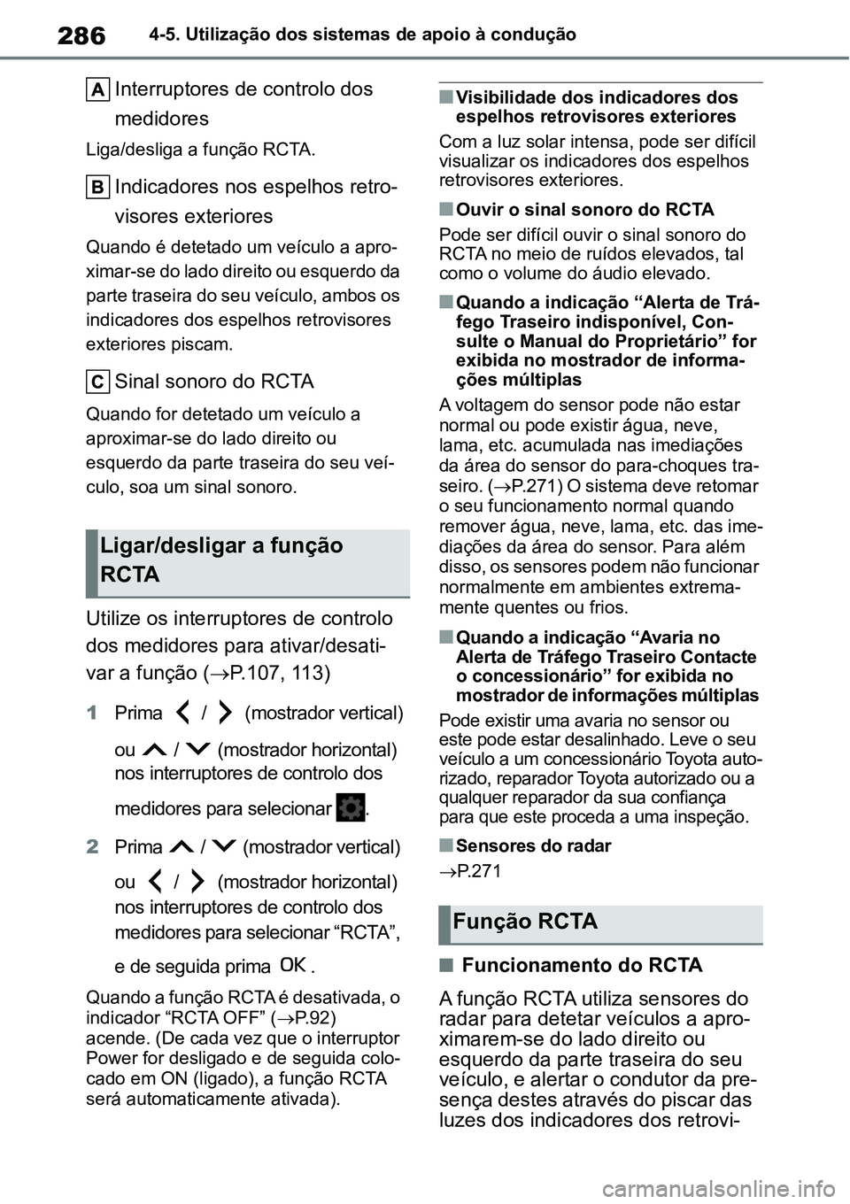 TOYOTA YARIS CROSS 2022 Manual de utilização (in Portuguese) 2864-5. Utilização dos sistemas de apoio à condução
Interruptores de controlo dos
medidores
Liga/desliga a função RCTA.
Indicadores nos espelhos retro-
visores exteriores
Quando é detetado um TOYOTA YARIS CROSS 2022 Manual de utilização (in Portuguese) 2864-5. Utilização dos sistemas de apoio à condução
Interruptores de controlo dos
medidores
Liga/desliga a função RCTA.
Indicadores nos espelhos retro-
visores exteriores
Quando é detetado um