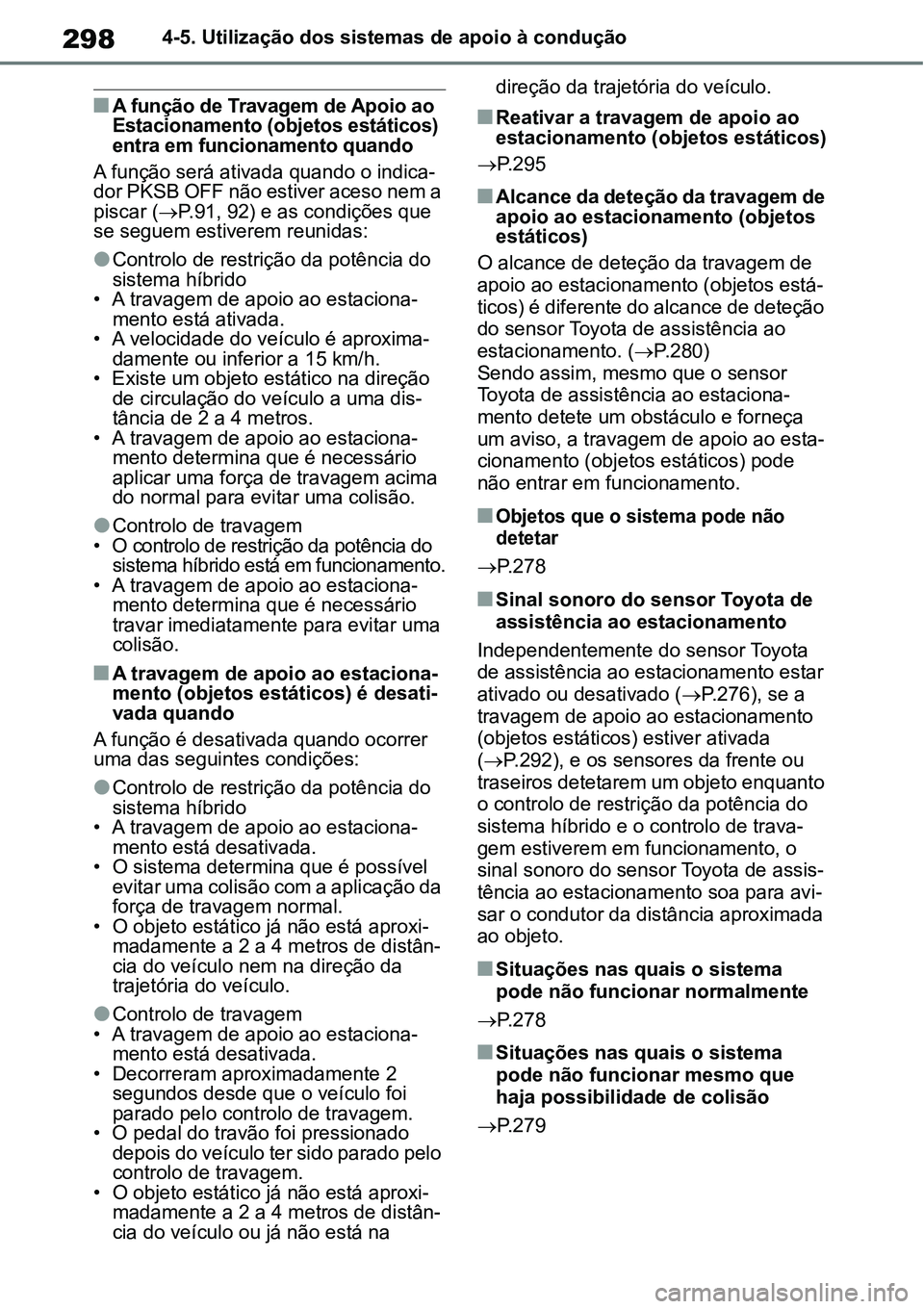 TOYOTA YARIS CROSS 2022  Manual de utilização (in Portuguese) 2984-5. Utilização dos sistemas de apoio à condução
A função de Travagem de Apoio ao 
Estacionamento (objetos estáticos) 
entra em funcionamento quando
A função será ativada quando o ind
