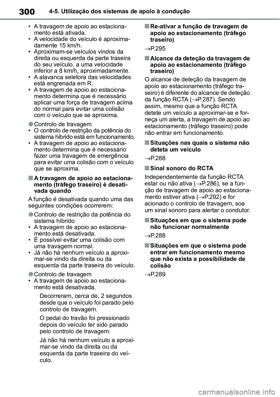 TOYOTA YARIS CROSS 2022  Manual de utilização (in Portuguese) 3004-5. Utilização dos sistemas de apoio à condução
• A travagem de apoio ao estaciona-
mento está ativada.
• A velocidade do veículo é aproxima-
damente 15 km/h.
• Aproximam-se veículo