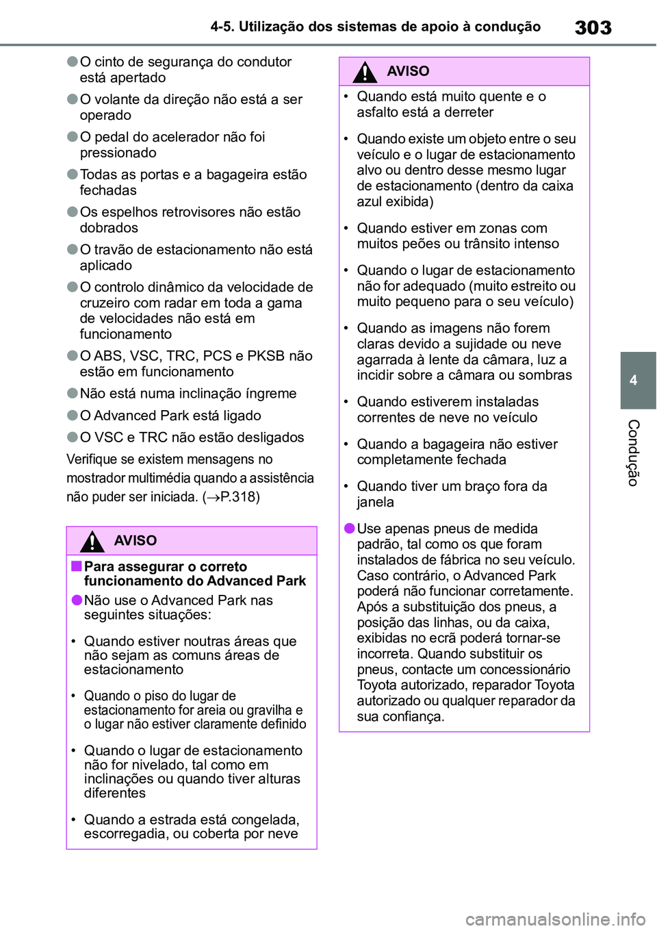 TOYOTA YARIS CROSS 2022  Manual de utilização (in Portuguese) 303
4 4-5. Utilização dos sistemas de apoio à condução
Condução
O cinto de segurança do condutor 
está apertado
O volante da direção não está a ser 
operado
O pedal do acelerador