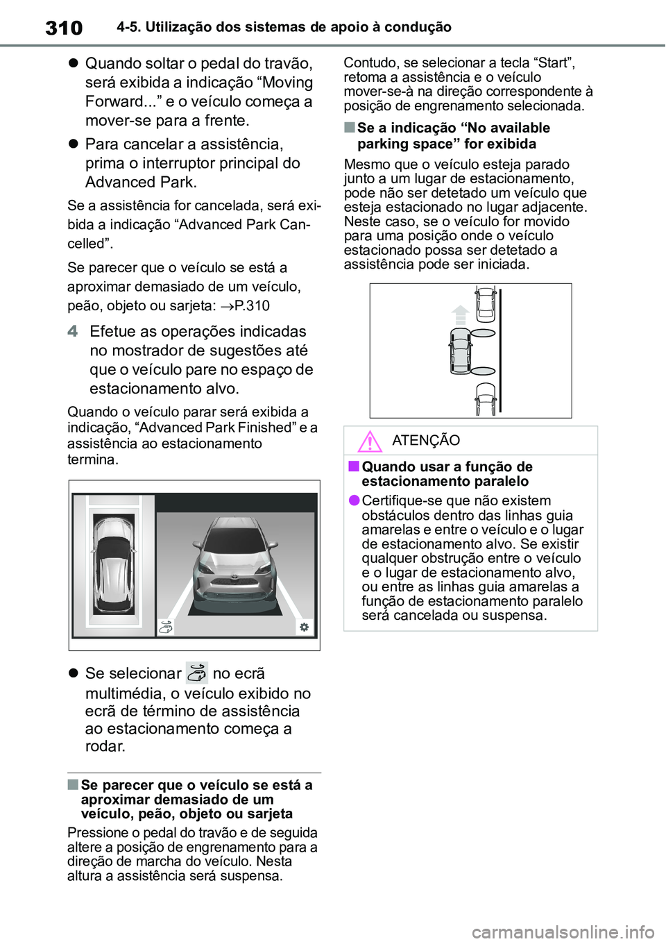 TOYOTA YARIS CROSS 2022  Manual de utilização (in Portuguese) 3104-5. Utilização dos sistemas de apoio à condução
Quando soltar o pedal do travão, 
será exibida a indicação “Moving 
Forward...” e o veículo começa a 
mover-se para a frente.
P
