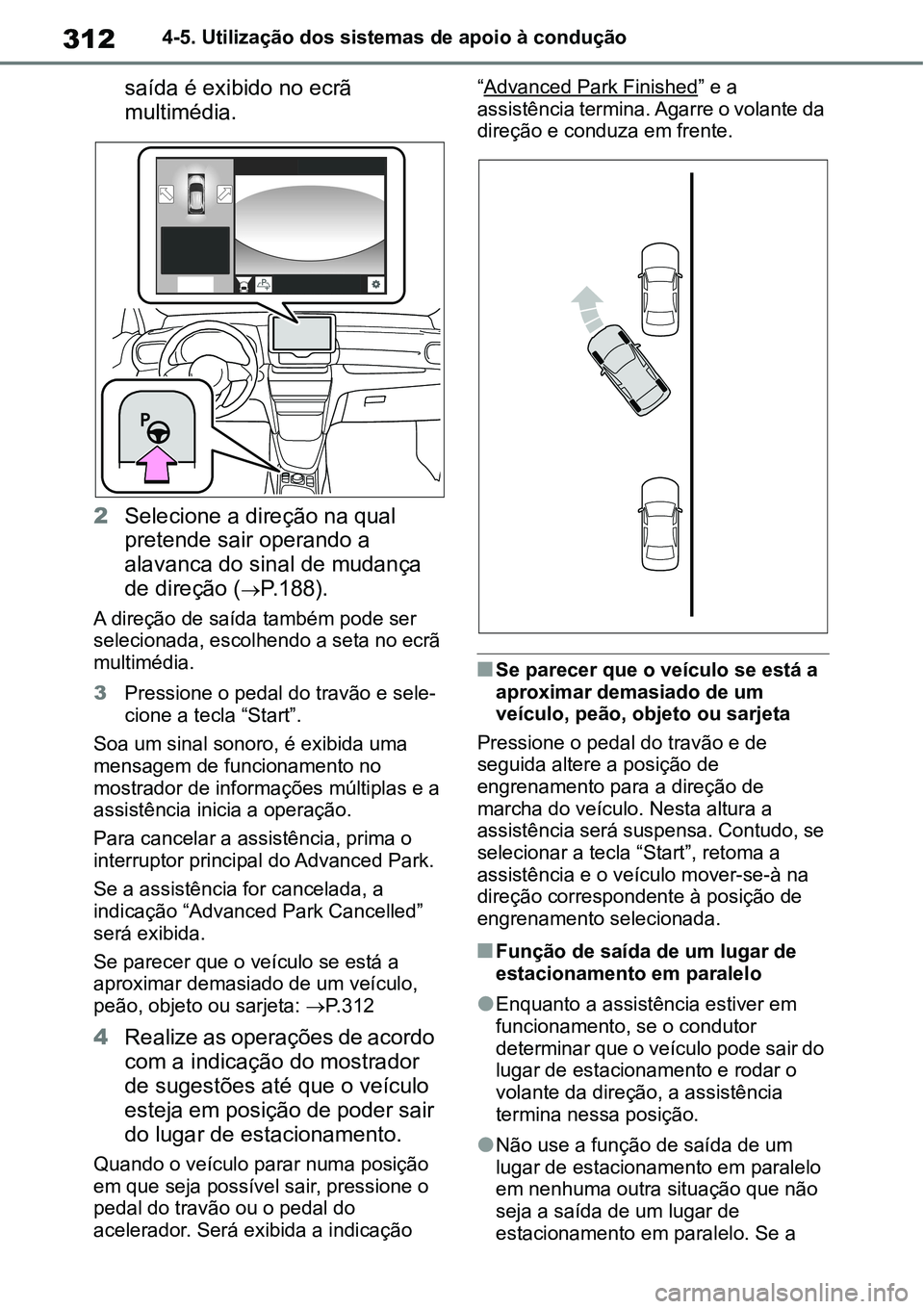 TOYOTA YARIS CROSS 2022  Manual de utilização (in Portuguese) 3124-5. Utilização dos sistemas de apoio à condução
saída é exibido no ecrã 
multimédia.
2Selecione a direção na qual 
pretende sair operando a 
alavanca do sinal de mudança 
de direção 