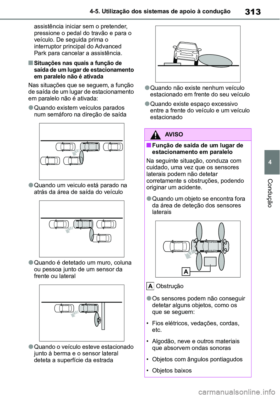 TOYOTA YARIS CROSS 2022  Manual de utilização (in Portuguese) 313
4 4-5. Utilização dos sistemas de apoio à condução
Condução
assistência iniciar sem o pretender, 
pressione o pedal do travão e para o 
veículo. De seguida prima o 
interruptor principal
