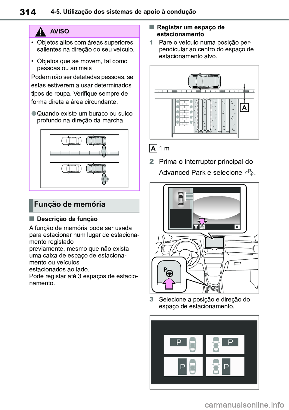 TOYOTA YARIS CROSS 2022  Manual de utilização (in Portuguese) 3144-5. Utilização dos sistemas de apoio à condução
Descrição da função
A função de memória pode ser usada 
para estacionar num lugar de estaciona-
mento registado 
previamente, mesmo q