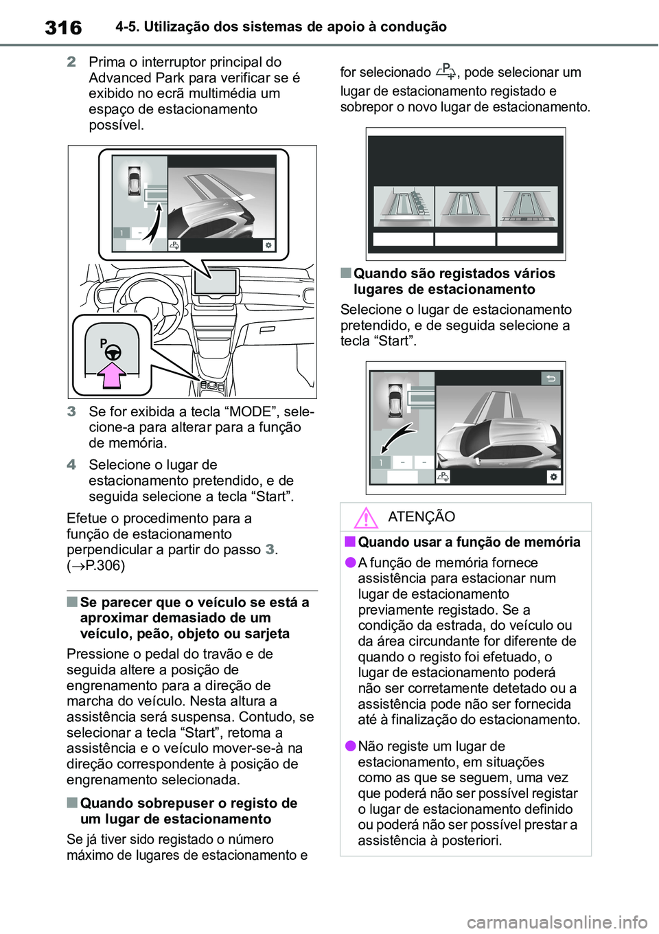 TOYOTA YARIS CROSS 2022  Manual de utilização (in Portuguese) 3164-5. Utilização dos sistemas de apoio à condução
2Prima o interruptor principal do 
Advanced Park para verificar se é 
exibido no ecrã multimédia um 
espaço de estacionamento 
possível.
3