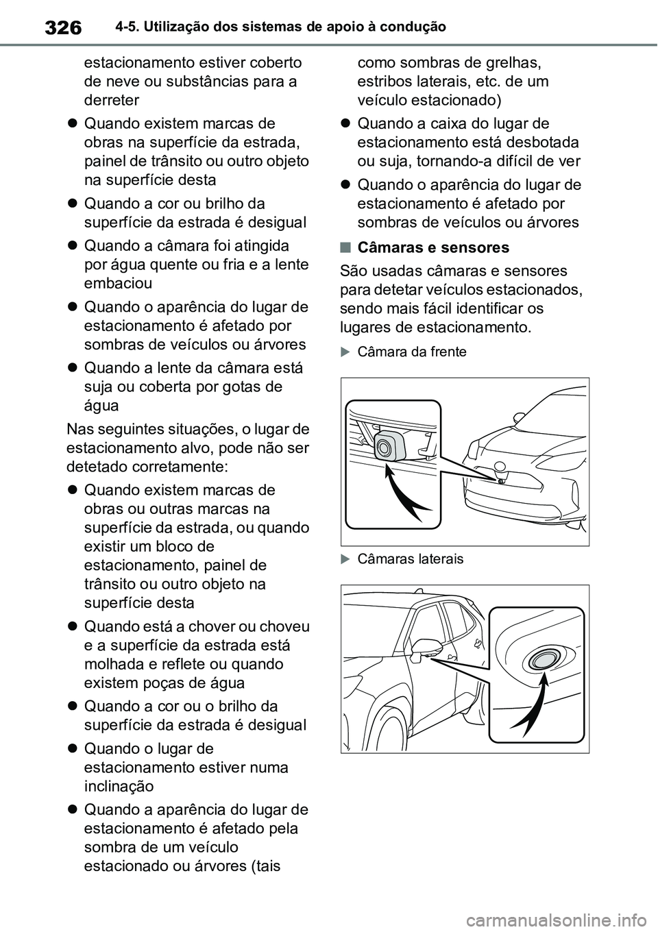 TOYOTA YARIS CROSS 2022  Manual de utilização (in Portuguese) 3264-5. Utilização dos sistemas de apoio à condução
estacionamento estiver coberto 
de neve ou substâncias para a 
derreter
Quando existem marcas de 
obras na superfície da estrada, 
painel 