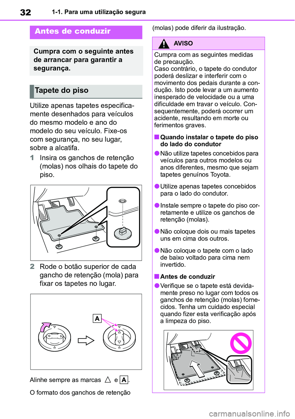 TOYOTA YARIS CROSS 2022 Manual de utilização (in Portuguese) 321-1. Para uma utilização segura
1-1.Para uma utilização segura
Utilize apenas tapetes especifica-
mente desenhados para veículos
do mesmo modelo e ano do
modelo do seu veículo. Fixe-os
com TOYOTA YARIS CROSS 2022 Manual de utilização (in Portuguese) 321-1. Para uma utilização segura
1-1.Para uma utilização segura
Utilize apenas tapetes especifica-
mente desenhados para veículos
do mesmo modelo e ano do
modelo do seu veículo. Fixe-os
com