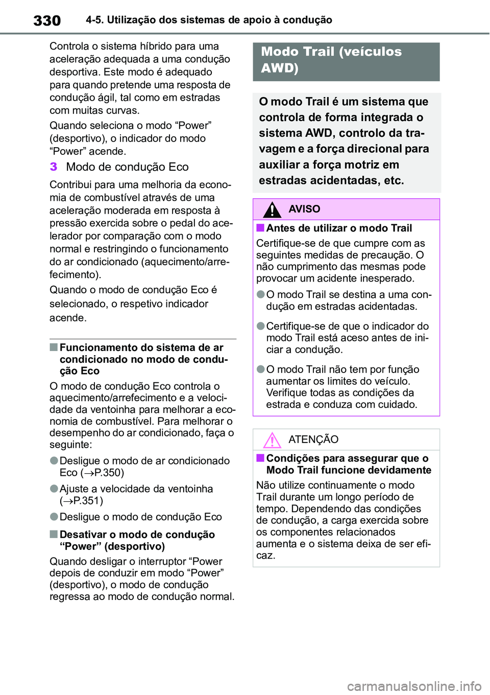TOYOTA YARIS CROSS 2022 Manual de utilização (in Portuguese) 3304-5. Utilização dos sistemas de apoio à condução
Controla o sistema híbrido para uma
aceleração adequada a uma condução
desportiva. Este modo é adequado
para quando pretende uma respo TOYOTA YARIS CROSS 2022 Manual de utilização (in Portuguese) 3304-5. Utilização dos sistemas de apoio à condução
Controla o sistema híbrido para uma
aceleração adequada a uma condução
desportiva. Este modo é adequado
para quando pretende uma respo