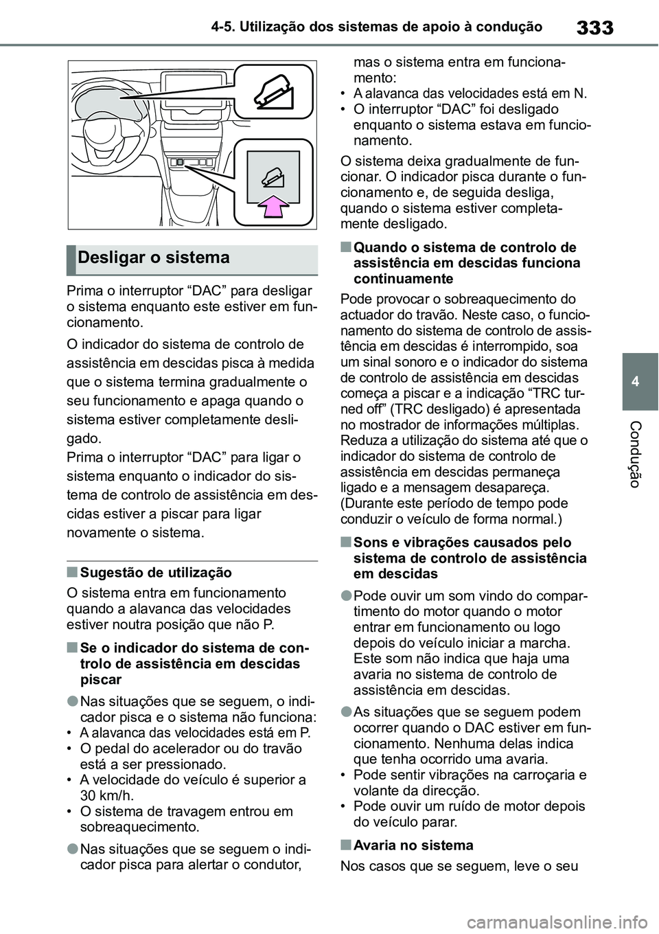 TOYOTA YARIS CROSS 2022  Manual de utilização (in Portuguese) 333
4 4-5. Utilização dos sistemas de apoio à condução
Condução
Prima o interruptor “DAC” para desligar 
o sistema enquanto este estiver em fun-
cionamento.
O indicador do sistema de contro