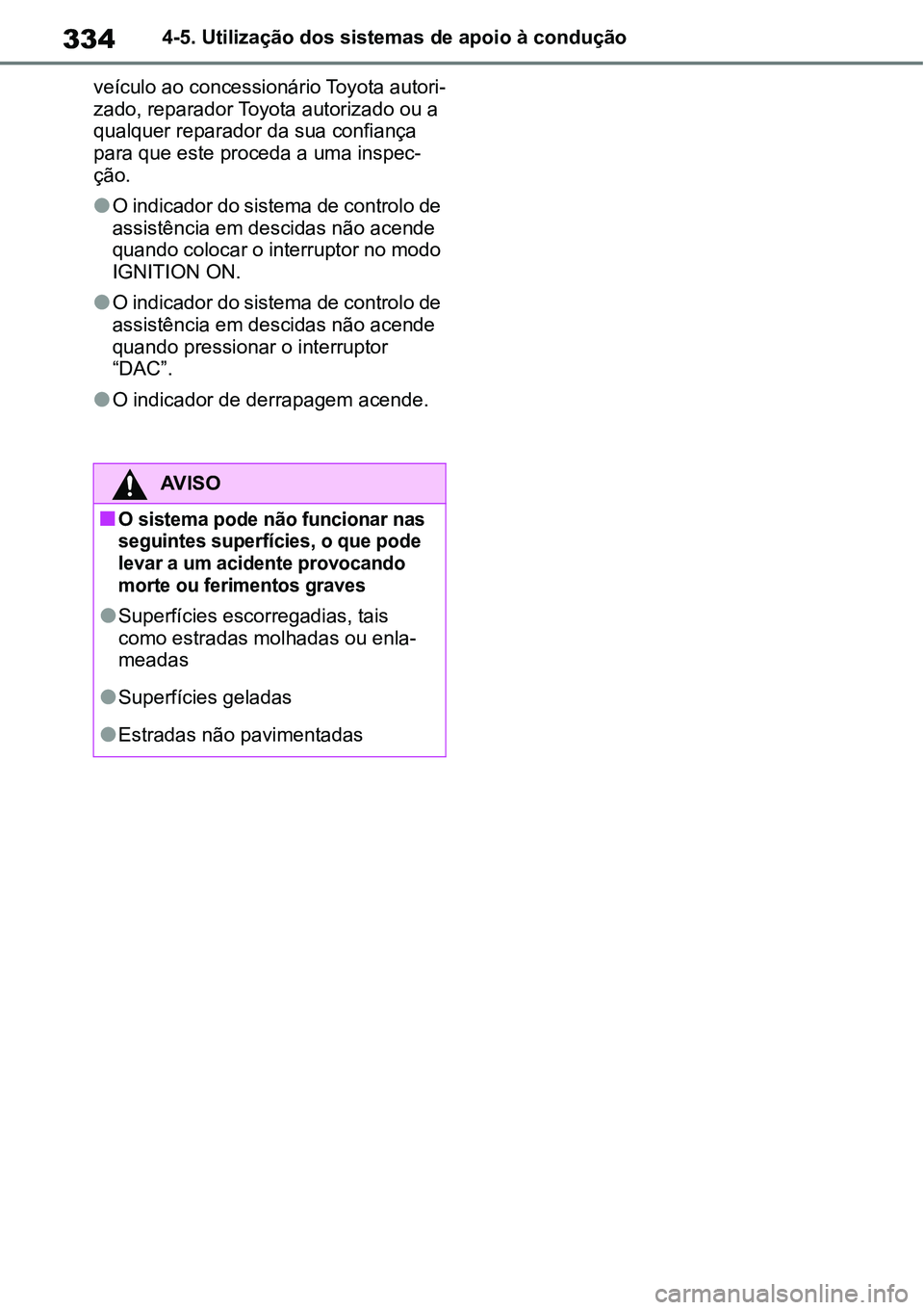 TOYOTA YARIS CROSS 2022  Manual de utilização (in Portuguese) 3344-5. Utilização dos sistemas de apoio à condução
veículo ao concessionário Toyota autori-
zado, reparador Toyota autorizado ou a 
qualquer reparador da sua confiança 
para que este proceda 