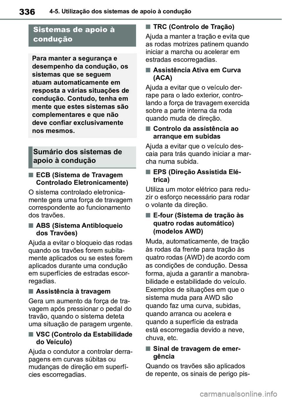 TOYOTA YARIS CROSS 2022  Manual de utilização (in Portuguese) 3364-5. Utilização dos sistemas de apoio à condução
ECB (Sistema de Travagem 
Controlado Eletronicamente)
O sistema controlado eletronica-
mente gera uma força de travagem 
correspondente ao 