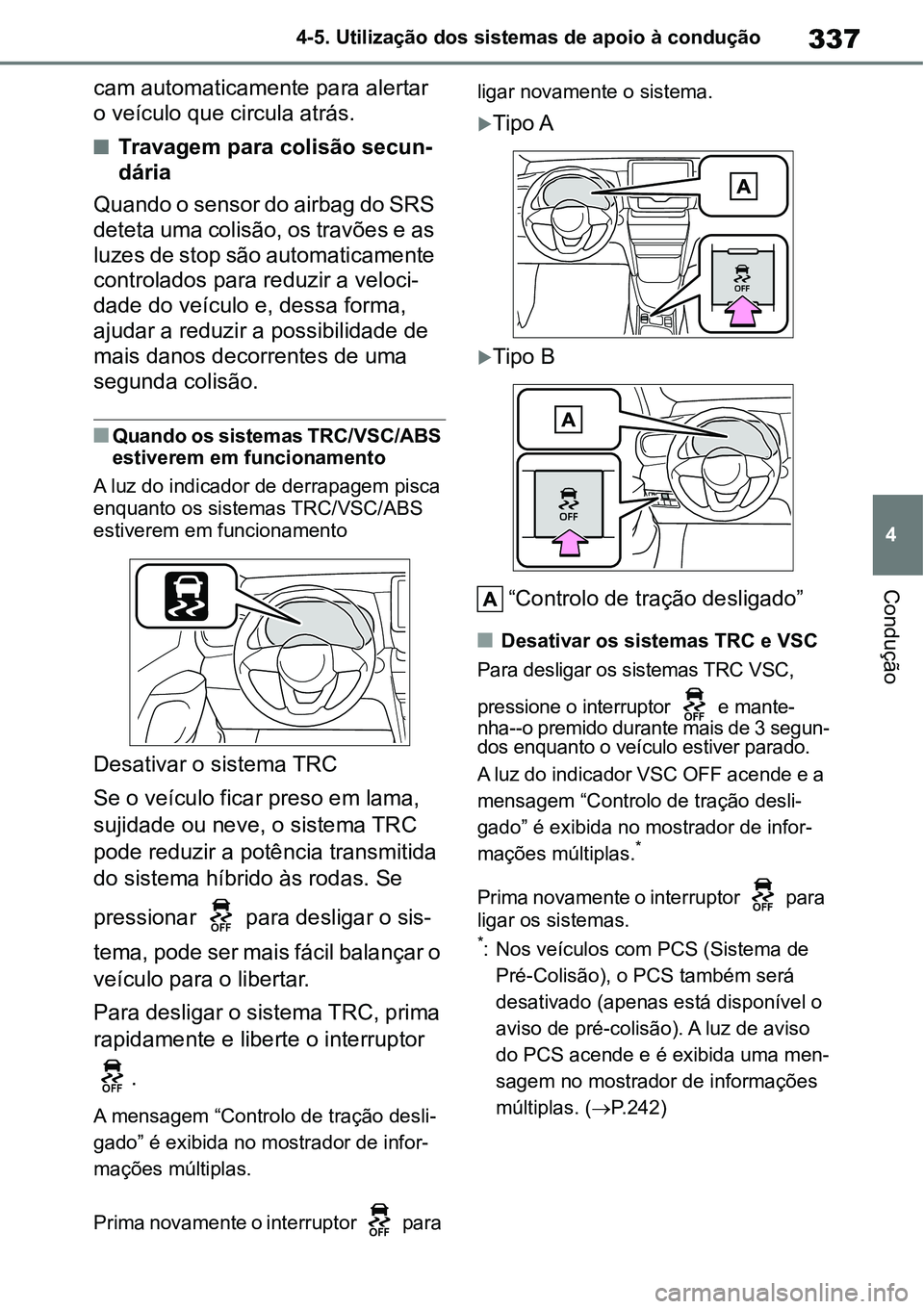 TOYOTA YARIS CROSS 2022  Manual de utilização (in Portuguese) 337
4 4-5. Utilização dos sistemas de apoio à condução
Condução
cam automaticamente para alertar 
o veículo que circula atrás. 
Travagem para colisão secun-
dária
Quando o sensor do airb