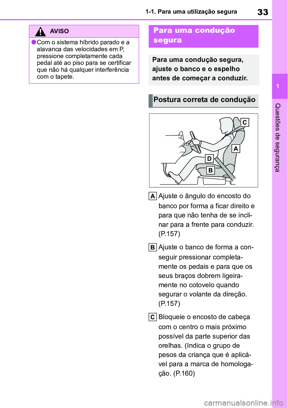 TOYOTA YARIS CROSS 2022 Manual de utilização (in Portuguese) 33
1 1-1. Para uma utilização segura
Questões de segurança
Ajuste o ângulo do encosto do
banco por forma a ficar direito e
para que não tenha de se incli-
nar para a frente para conduzir.
(P. TOYOTA YARIS CROSS 2022 Manual de utilização (in Portuguese) 33
1 1-1. Para uma utilização segura
Questões de segurança
Ajuste o ângulo do encosto do
banco por forma a ficar direito e
para que não tenha de se incli-
nar para a frente para conduzir.
(P.