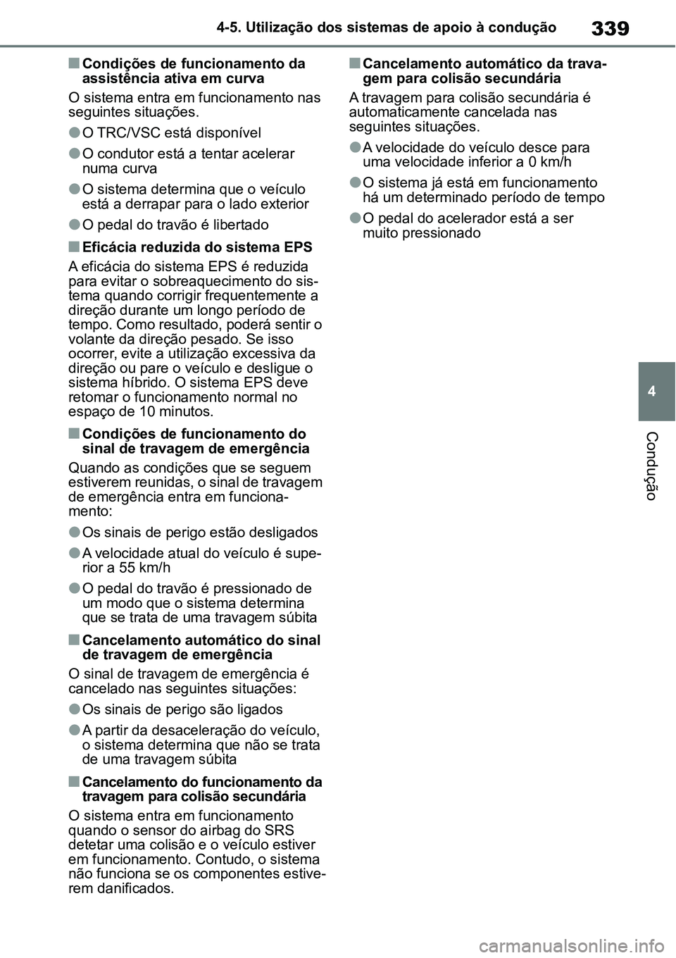TOYOTA YARIS CROSS 2022 Manual de utilização (in Portuguese) 339
4 4-5. Utilização dos sistemas de apoio à condução
Condução
Condições de funcionamento da
assistência ativa em curva
O sistema entra em funcionamento nas
seguintes situações.
O TOYOTA YARIS CROSS 2022 Manual de utilização (in Portuguese) 339
4 4-5. Utilização dos sistemas de apoio à condução
Condução
Condições de funcionamento da
assistência ativa em curva
O sistema entra em funcionamento nas
seguintes situações.
O