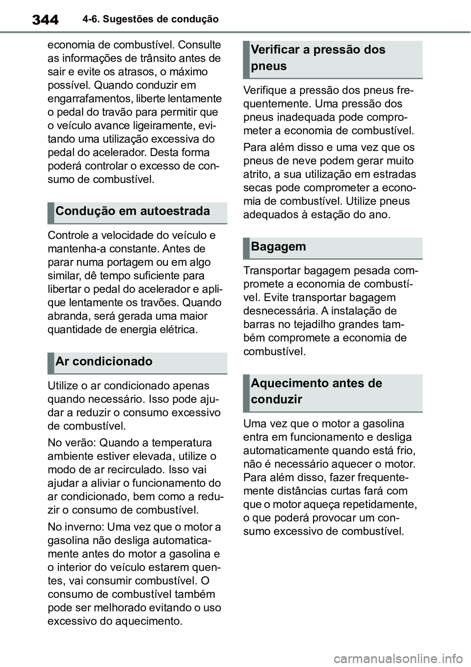 TOYOTA YARIS CROSS 2022  Manual de utilização (in Portuguese) 3444-6. Sugestões de condução
economia de combustível. Consulte 
as informações de trânsito antes de 
sair e evite os atrasos, o máximo 
possível. Quando conduzir em 
engarrafamentos, liberte