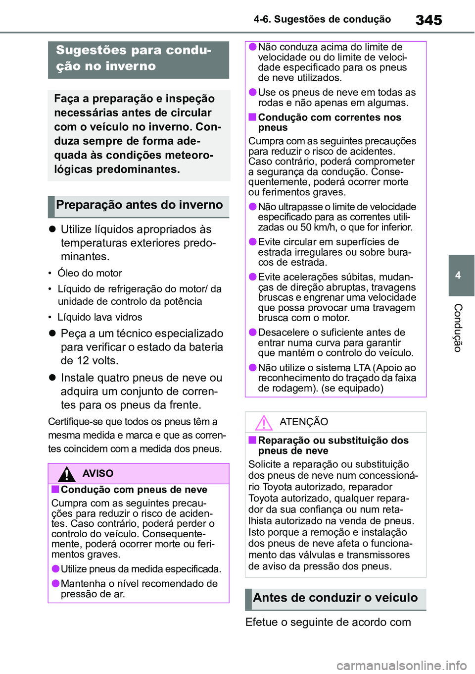 TOYOTA YARIS CROSS 2022  Manual de utilização (in Portuguese) 345
4 4-6. Sugestões de condução
Condução
Utilize líquidos apropriados às 
temperaturas exteriores predo-
minantes.
•Óleo do motor
• Líquido de refrigeração do motor/ da 
unidade de 