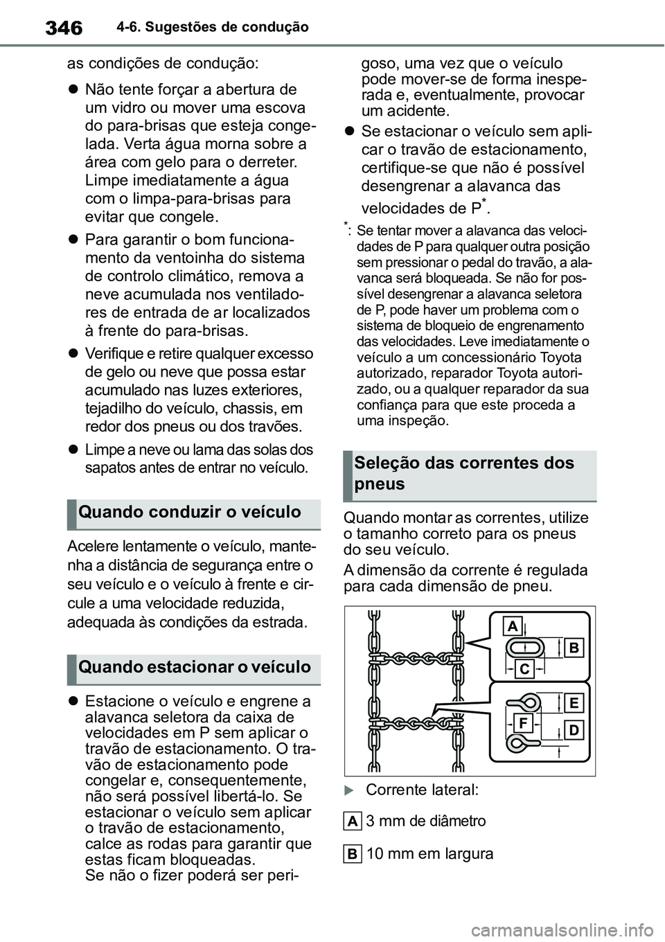 TOYOTA YARIS CROSS 2022  Manual de utilização (in Portuguese) 3464-6. Sugestões de condução
as condições de condução:
Não tente forçar a abertura de 
um vidro ou mover uma escova 
do para-brisas que esteja conge-
lada. Verta água morna sobre a 
áre