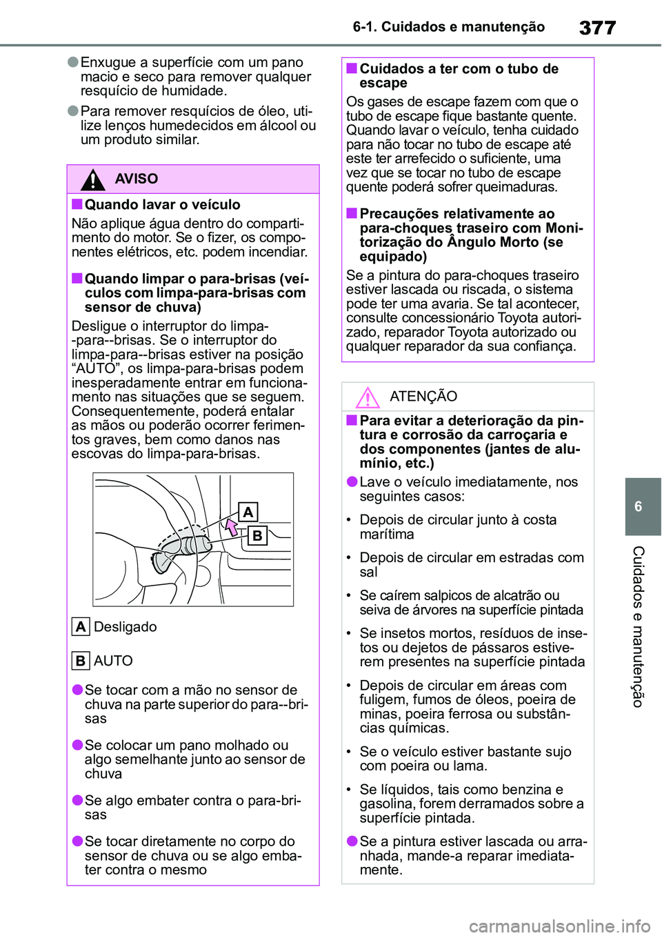 TOYOTA YARIS CROSS 2022 Manual de utilização (in Portuguese) 377
6 6-1. Cuidados e manutenção
Cuidados e manutenção
Enxugue a superfície com um pano
macio e seco para remover qualquer
resquício de humidade.
Para remover resquícios de óleo, uti-
TOYOTA YARIS CROSS 2022 Manual de utilização (in Portuguese) 377
6 6-1. Cuidados e manutenção
Cuidados e manutenção
Enxugue a superfície com um pano
macio e seco para remover qualquer
resquício de humidade.
Para remover resquícios de óleo, uti-