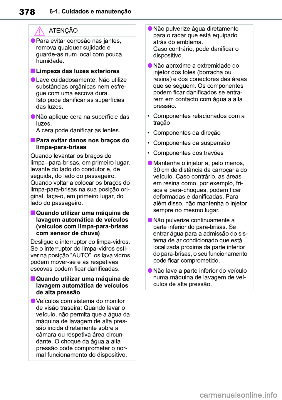 TOYOTA YARIS CROSS 2022 Manual de utilização (in Portuguese) 3786-1. Cuidados e manutenção
ATENÇÃO
Para evitar corrosão nas jantes,
remova qualquer sujidade e
guarde-as num local com pouca
humidade.
Limpeza das luzes exteriores
Lave cuidadosame TOYOTA YARIS CROSS 2022 Manual de utilização (in Portuguese) 3786-1. Cuidados e manutenção
ATENÇÃO
Para evitar corrosão nas jantes,
remova qualquer sujidade e
guarde-as num local com pouca
humidade.
Limpeza das luzes exteriores
Lave cuidadosame
