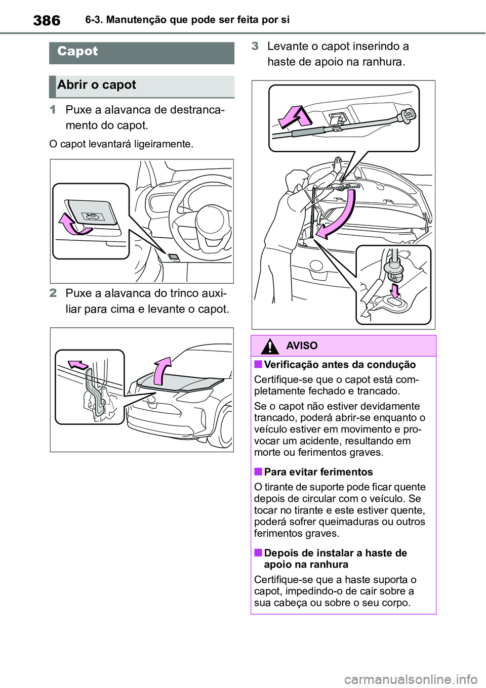 TOYOTA YARIS CROSS 2022 Manual de utilização (in Portuguese) 3866-3. Manutenção que pode ser feita por si
1Puxe a alavanca de destranca-
mento do capot.
O capot levantará ligeiramente.
2Puxe a alavanca do trinco auxi-
liar para cima e levante o capot.3Levant TOYOTA YARIS CROSS 2022 Manual de utilização (in Portuguese) 3866-3. Manutenção que pode ser feita por si
1Puxe a alavanca de destranca-
mento do capot.
O capot levantará ligeiramente.
2Puxe a alavanca do trinco auxi-
liar para cima e levante o capot.3Levant