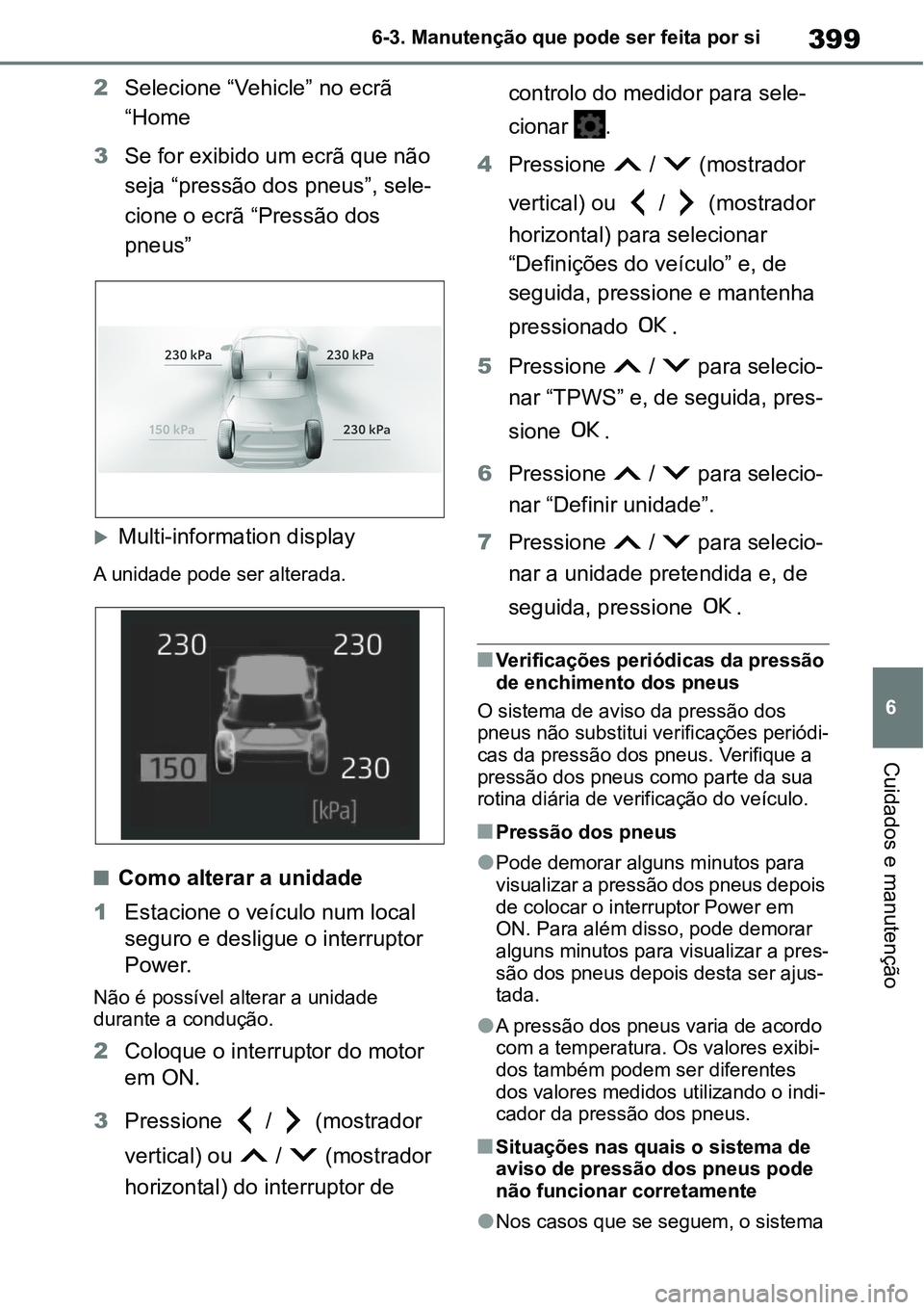 TOYOTA YARIS CROSS 2022 Manual de utilização (in Portuguese) 399
6 6-3. Manutenção que pode ser feita por si
Cuidados e manutenção
2Selecione “Vehicle” no ecrã
“Home
3Se for exibido um ecrã que não
seja “pressão dos pneus”, sele-
cione o ecr TOYOTA YARIS CROSS 2022 Manual de utilização (in Portuguese) 399
6 6-3. Manutenção que pode ser feita por si
Cuidados e manutenção
2Selecione “Vehicle” no ecrã
“Home
3Se for exibido um ecrã que não
seja “pressão dos pneus”, sele-
cione o ecr