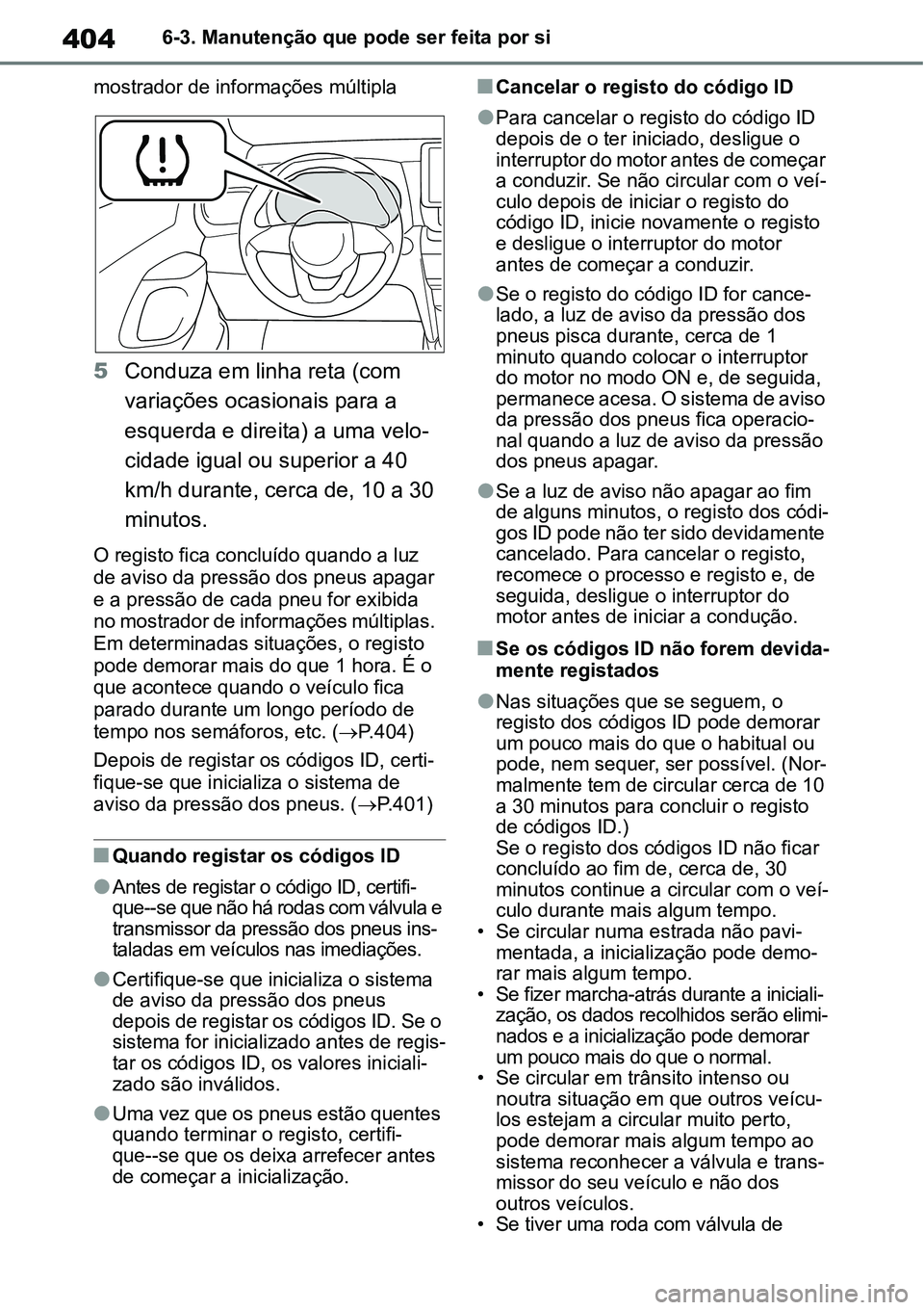 TOYOTA YARIS CROSS 2022  Manual de utilização (in Portuguese) 4046-3. Manutenção que pode ser feita por si
mostrador de informações múltipla
5Conduza em linha reta (com 
variações ocasionais para a 
esquerda e direita) a uma velo-
cidade igual ou superior