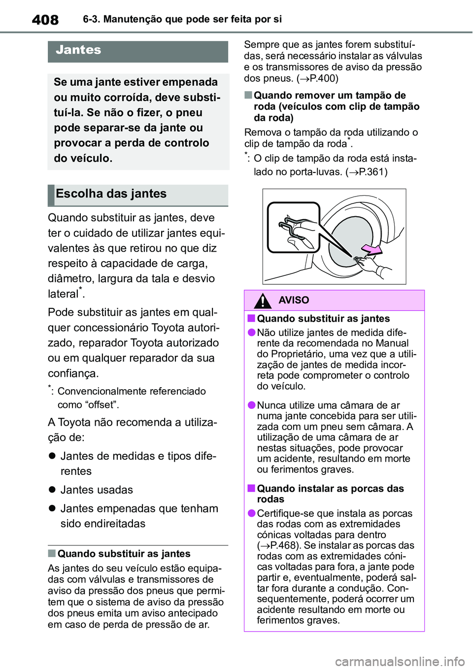 TOYOTA YARIS CROSS 2022  Manual de utilização (in Portuguese) 4086-3. Manutenção que pode ser feita por si
Quando substituir as jantes, deve 
ter o cuidado de utilizar jantes equi-
valentes às que retirou no que diz 
respeito à capacidade de carga, 
diâmetr