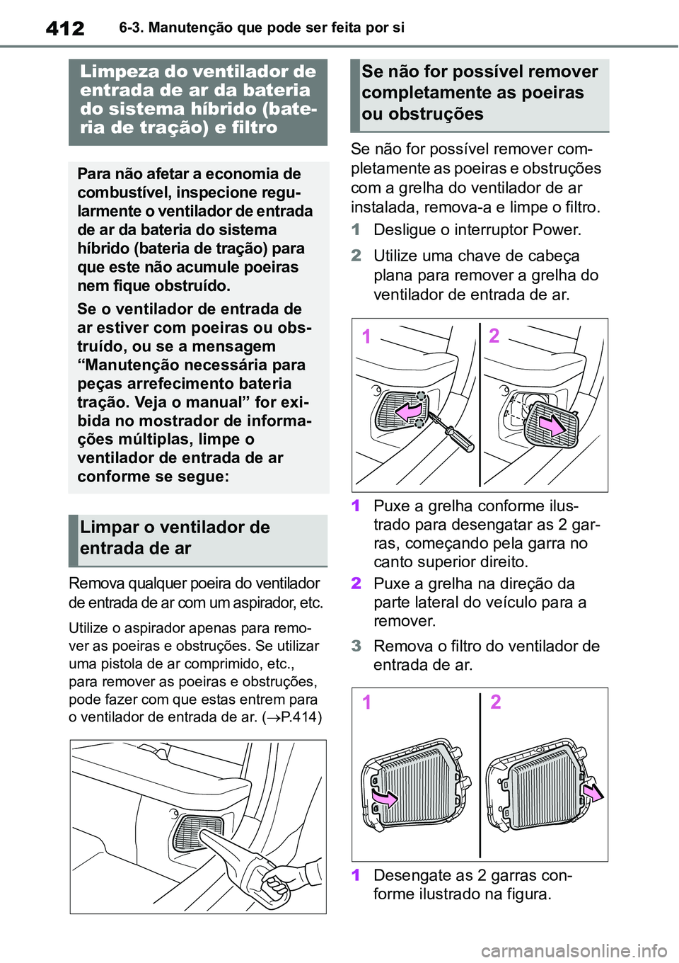 TOYOTA YARIS CROSS 2022  Manual de utilização (in Portuguese) 4126-3. Manutenção que pode ser feita por si
Remova qualquer poeira do ventilador 
de entrada de ar com um aspirador, etc.
Utilize o aspirador apenas para remo-
ver as poeiras e obstruções. Se uti