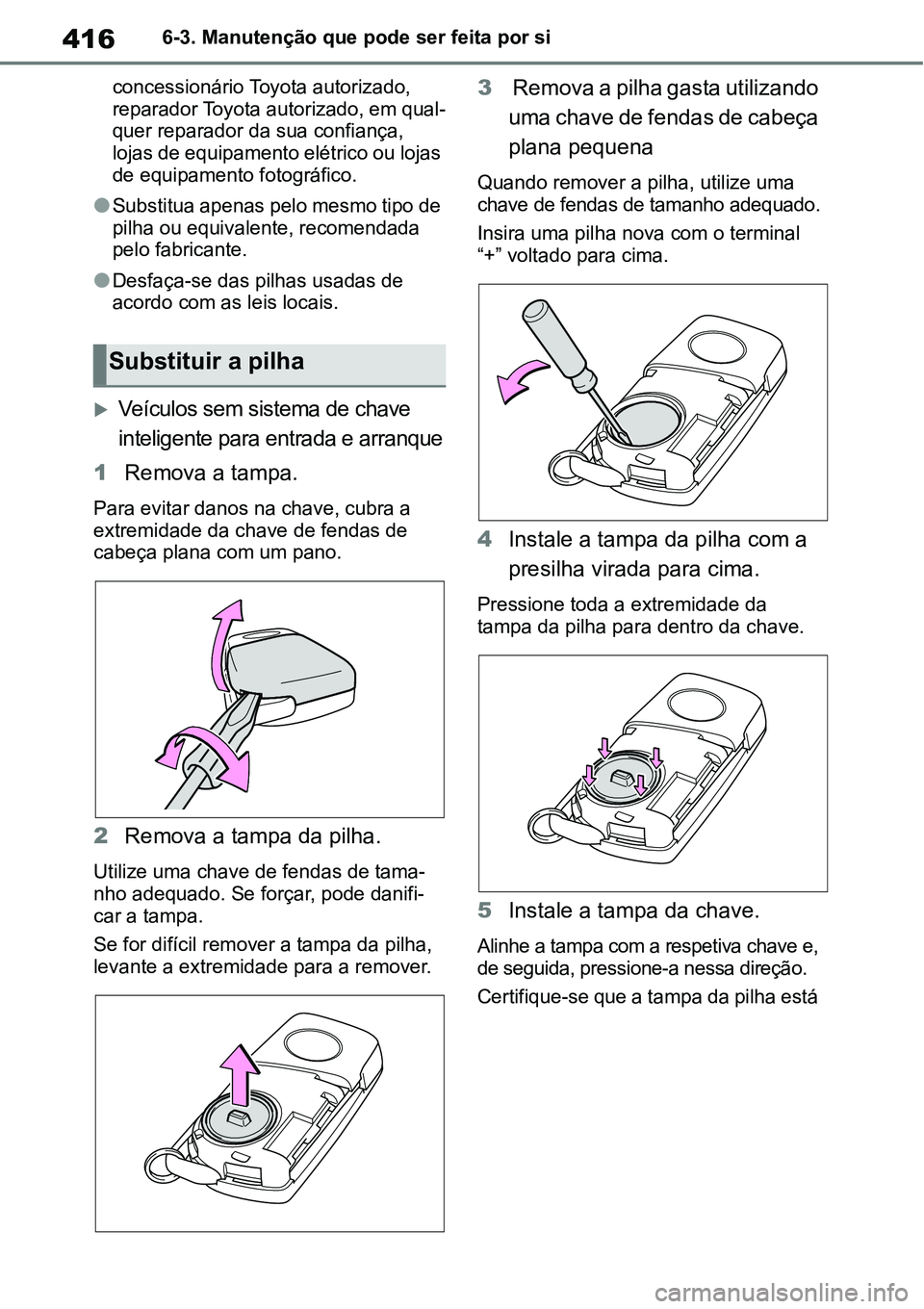 TOYOTA YARIS CROSS 2022  Manual de utilização (in Portuguese) 4166-3. Manutenção que pode ser feita por si
concessionário Toyota autorizado, 
reparador Toyota autorizado, em qual-
quer reparador da sua confiança, 
lojas de equipamento elétrico ou lojas 
de 
