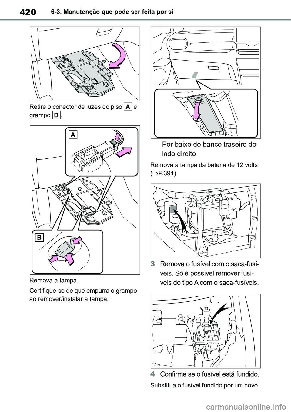 TOYOTA YARIS CROSS 2022  Manual de utilização (in Portuguese) 4206-3. Manutenção que pode ser feita por si
Retire o conector de luzes do piso   e 
grampo .
Remova a tampa.
Certifique-se de que empurra o grampo 
ao remover/instalar a tampa.
Por baixo do banco t