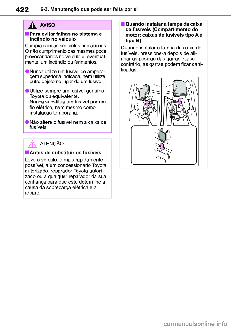 TOYOTA YARIS CROSS 2022  Manual de utilização (in Portuguese) 4226-3. Manutenção que pode ser feita por si
AV I S O
Para evitar falhas no sistema e 
incêndio no veículo
Cumpra com as seguintes precauções.
O não cumprimento das mesmas pode 
provocar dan
