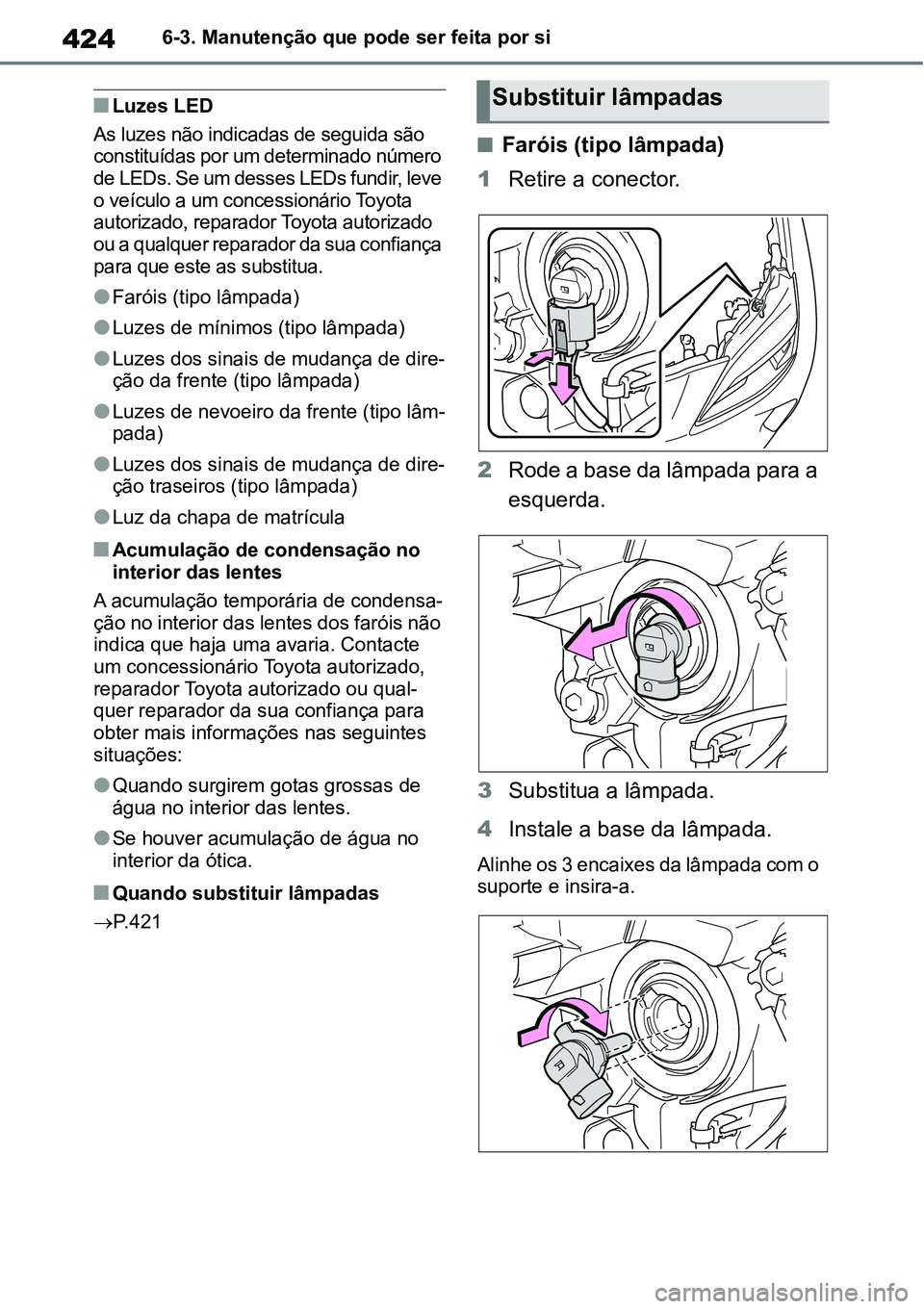 TOYOTA YARIS CROSS 2022  Manual de utilização (in Portuguese) 4246-3. Manutenção que pode ser feita por si
Luzes LED
As luzes não indicadas de seguida são 
constituídas por um determinado número 
de LEDs. Se um desses LEDs fundir, leve 
o veículo a um 