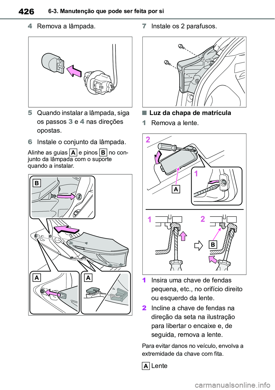 TOYOTA YARIS CROSS 2022  Manual de utilização (in Portuguese) 4266-3. Manutenção que pode ser feita por si
4Remova a lâmpada.
5Quando instalar a lâmpada, siga 
os passos 3 e 4 nas direções 
opostas.
6Instale o conjunto da lâmpada.
Alinhe as guias   e pino