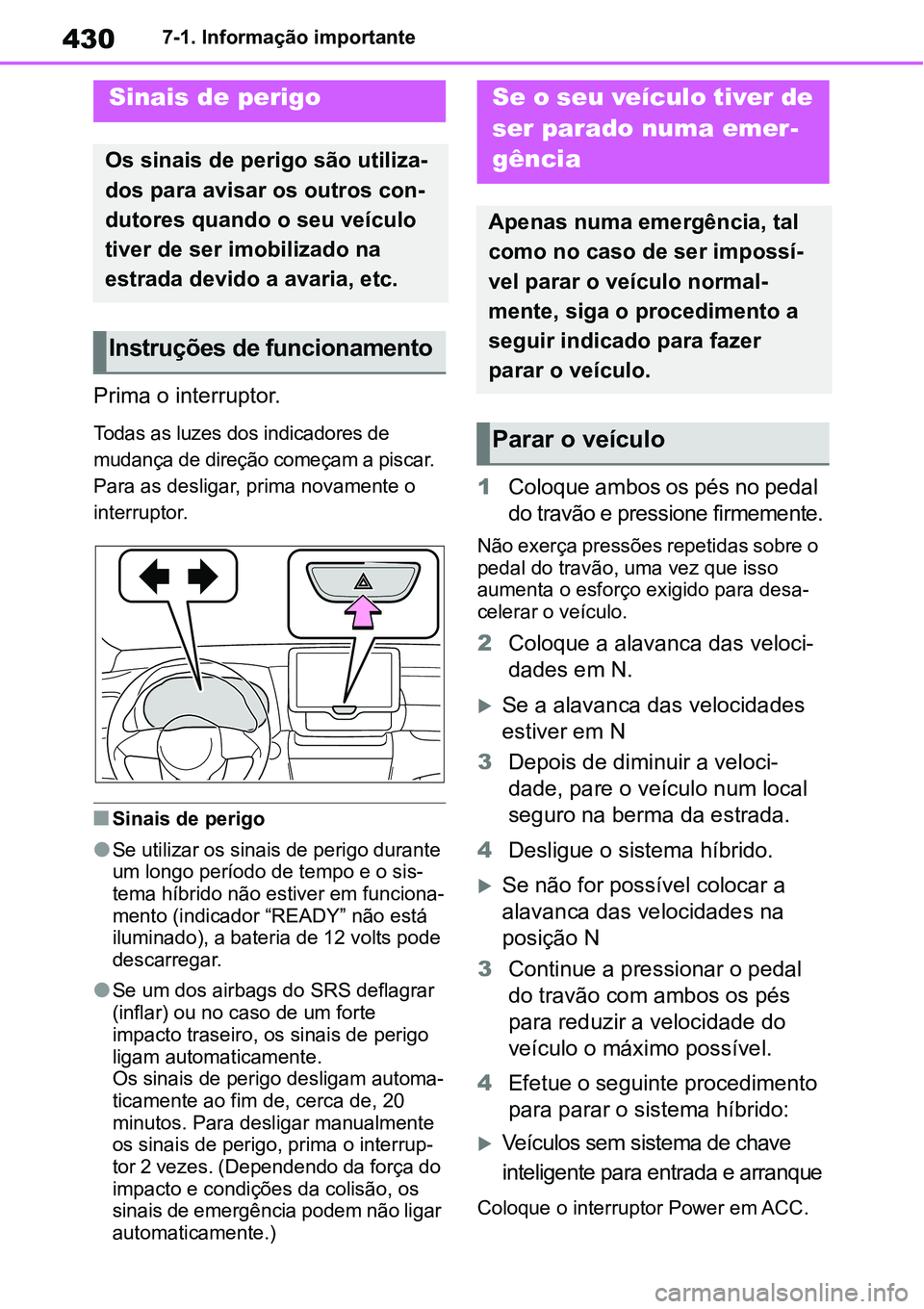 TOYOTA YARIS CROSS 2022 Manual de utilização (in Portuguese) 4307-1. Informação importante
7-1.Informação importante
Prima o interruptor.
Todas as luzes dos indicadores de
mudança de direção começam a piscar.
Para as desligar, prima novamente o
inter TOYOTA YARIS CROSS 2022 Manual de utilização (in Portuguese) 4307-1. Informação importante
7-1.Informação importante
Prima o interruptor.
Todas as luzes dos indicadores de
mudança de direção começam a piscar.
Para as desligar, prima novamente o
inter