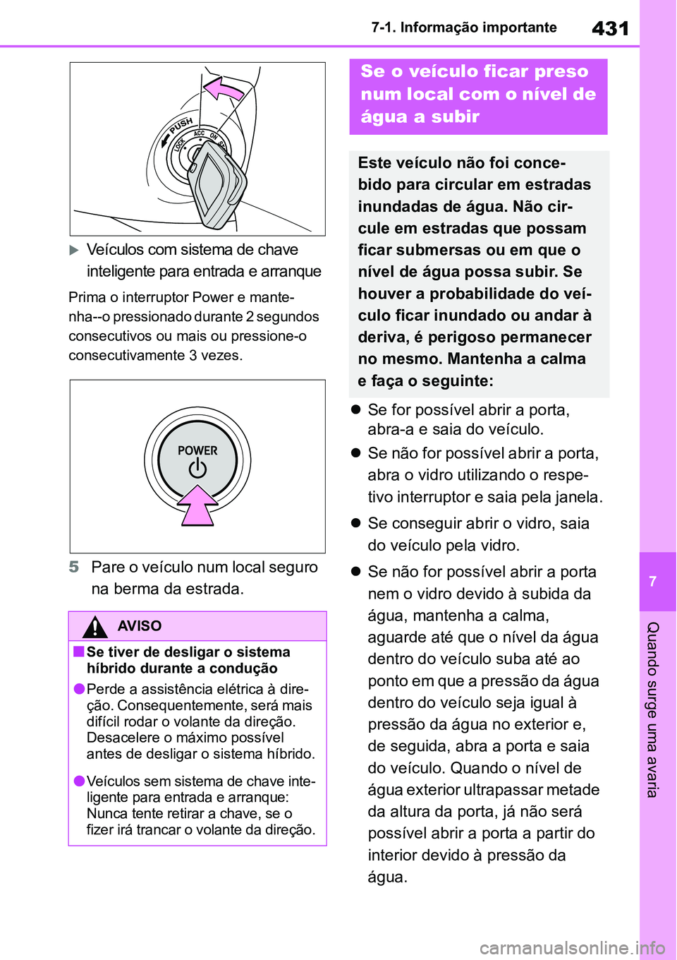 TOYOTA YARIS CROSS 2022 Manual de utilização (in Portuguese) 431
7 7-1. Informação importante
Quando surge uma avaria
Veículos com sistema de chave
inteligente para entrada e arranque
Prima o interruptor Power e mante-
nha--o pressionado durante 2 segund TOYOTA YARIS CROSS 2022 Manual de utilização (in Portuguese) 431
7 7-1. Informação importante
Quando surge uma avaria
Veículos com sistema de chave
inteligente para entrada e arranque
Prima o interruptor Power e mante-
nha--o pressionado durante 2 segund