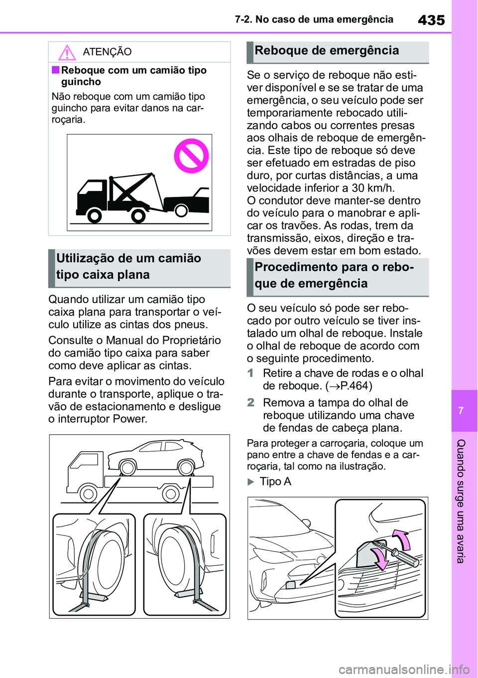 TOYOTA YARIS CROSS 2022 Manual de utilização (in Portuguese) 435
7 7-2. No caso de uma emergência
Quando surge uma avaria
Quando utilizar um camião tipo
caixa plana para transportar o veí-
culo utilize as cintas dos pneus.
Consulte o Manual do Proprietári TOYOTA YARIS CROSS 2022 Manual de utilização (in Portuguese) 435
7 7-2. No caso de uma emergência
Quando surge uma avaria
Quando utilizar um camião tipo
caixa plana para transportar o veí-
culo utilize as cintas dos pneus.
Consulte o Manual do Proprietári