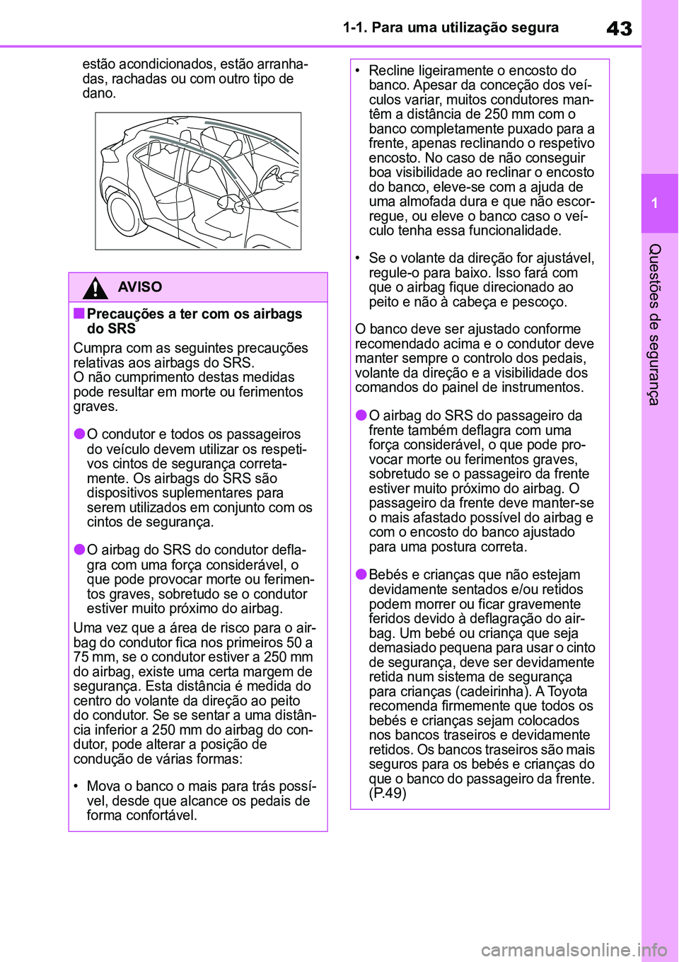 TOYOTA YARIS CROSS 2022 Manual de utilização (in Portuguese) 43
1 1-1. Para uma utilização segura
Questões de segurança
estão acondicionados, estão arranha-
das, rachadas ou com outro tipo de
dano.
AV I S O
Precauções a ter com os airbags
do SRS
Cu TOYOTA YARIS CROSS 2022 Manual de utilização (in Portuguese) 43
1 1-1. Para uma utilização segura
Questões de segurança
estão acondicionados, estão arranha-
das, rachadas ou com outro tipo de
dano.
AV I S O
Precauções a ter com os airbags
do SRS
Cu