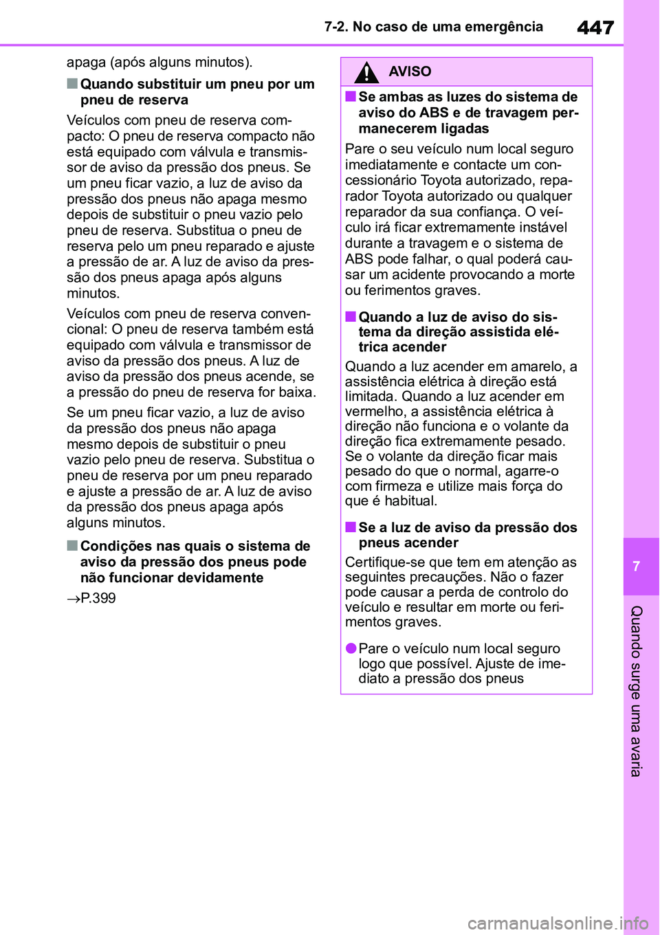 TOYOTA YARIS CROSS 2022 Manual de utilização (in Portuguese) 447
7 7-2. No caso de uma emergência
Quando surge uma avaria
apaga (após alguns minutos).
Quando substituir um pneu por um
pneu de reserva
Veículos com pneu de reserva com-
pacto: O pneu de re TOYOTA YARIS CROSS 2022 Manual de utilização (in Portuguese) 447
7 7-2. No caso de uma emergência
Quando surge uma avaria
apaga (após alguns minutos).
Quando substituir um pneu por um
pneu de reserva
Veículos com pneu de reserva com-
pacto: O pneu de re