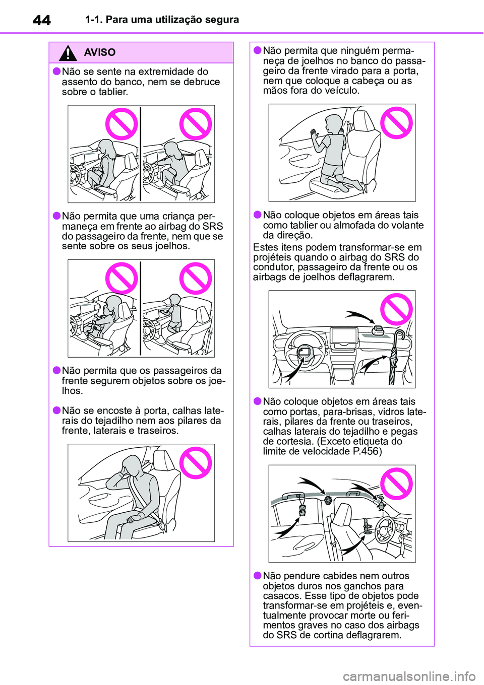 TOYOTA YARIS CROSS 2022 Manual de utilização (in Portuguese) 441-1. Para uma utilização segura
AV I S O
Não se sente na extremidade do
assento do banco, nem se debruce
sobre o tablier.
Não permita que uma criança per-
maneça em frente ao airbag do TOYOTA YARIS CROSS 2022 Manual de utilização (in Portuguese) 441-1. Para uma utilização segura
AV I S O
Não se sente na extremidade do
assento do banco, nem se debruce
sobre o tablier.
Não permita que uma criança per-
maneça em frente ao airbag do
