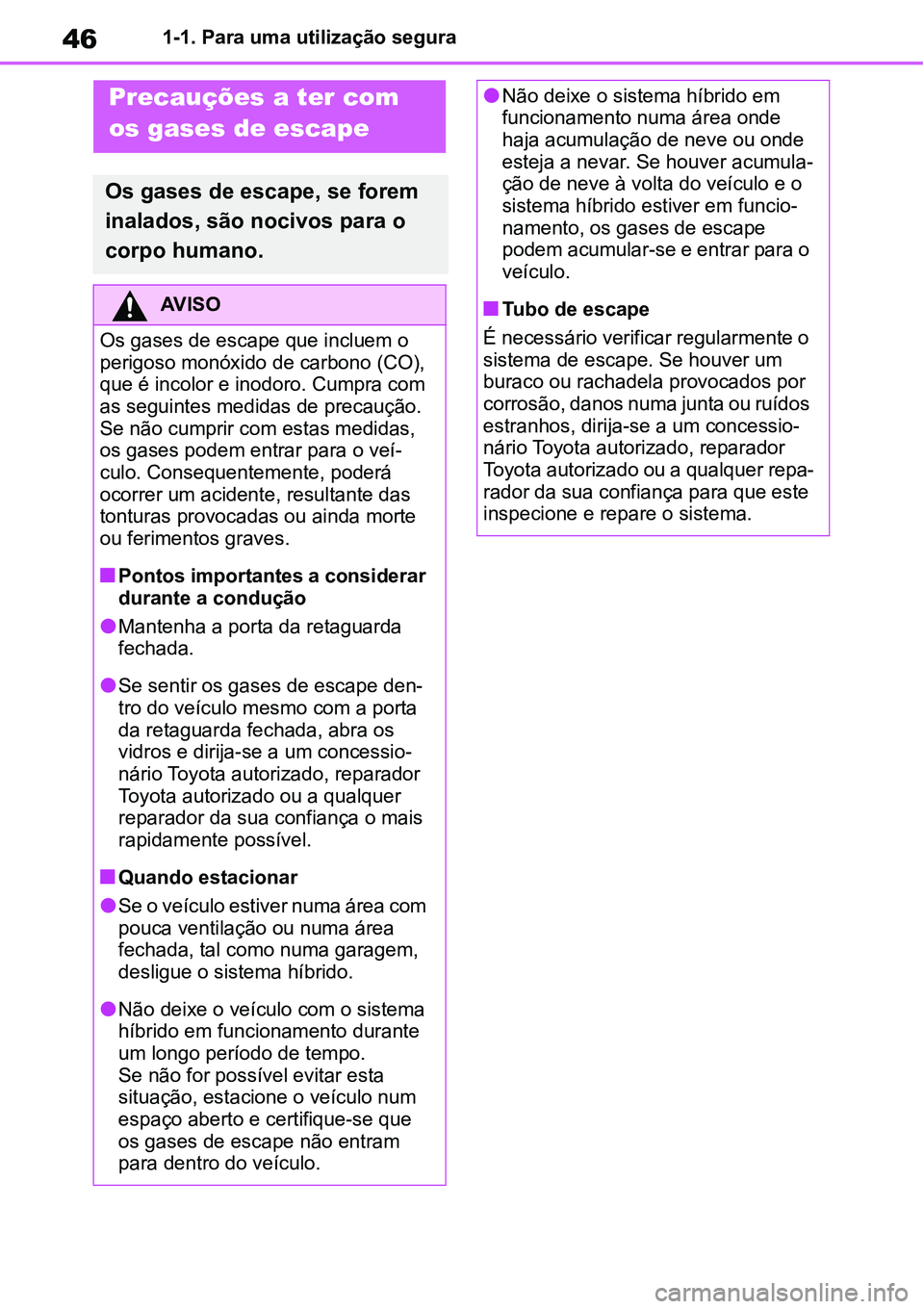 TOYOTA YARIS CROSS 2022 Manual de utilização (in Portuguese) 461-1. Para uma utilização segura
Precauções a ter com
os gases de escape
Os gases de escape, se forem
inalados, são nocivos para o
corpo humano.
AV I S O
Os gases de escape que incluem o
per TOYOTA YARIS CROSS 2022 Manual de utilização (in Portuguese) 461-1. Para uma utilização segura
Precauções a ter com
os gases de escape
Os gases de escape, se forem
inalados, são nocivos para o
corpo humano.
AV I S O
Os gases de escape que incluem o
per
