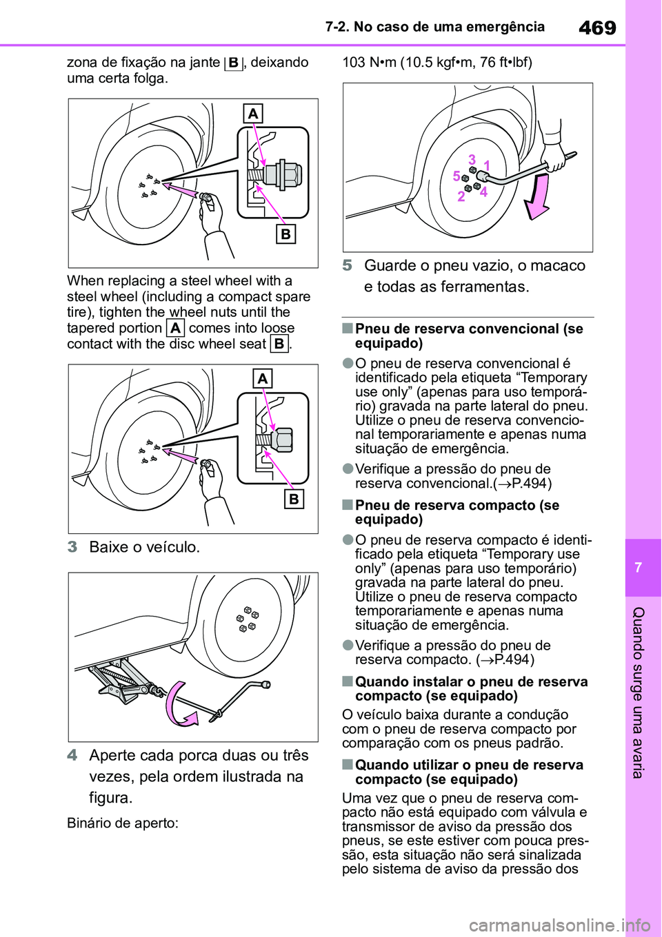 TOYOTA YARIS CROSS 2022 Manual de utilização (in Portuguese) 469
7 7-2. No caso de uma emergência
Quando surge uma avaria
zona de fixação na jante , deixando
uma certa folga.
When replacing a steel wheel with a
steel wheel (including a compact spare
tire TOYOTA YARIS CROSS 2022 Manual de utilização (in Portuguese) 469
7 7-2. No caso de uma emergência
Quando surge uma avaria
zona de fixação na jante , deixando
uma certa folga.
When replacing a steel wheel with a
steel wheel (including a compact spare
tire