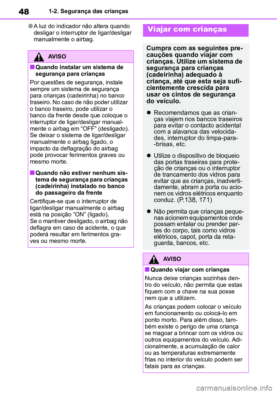 TOYOTA YARIS CROSS 2022 Manual de utilização (in Portuguese) 481-2. Segurança das crianças
A luz do indicador não altera quando
desligar o interruptor de ligar/desligar
manualmente o airbag.
AV I S O
Quando instalar um sistema de
segurança para cri TOYOTA YARIS CROSS 2022 Manual de utilização (in Portuguese) 481-2. Segurança das crianças
A luz do indicador não altera quando
desligar o interruptor de ligar/desligar
manualmente o airbag.
AV I S O
Quando instalar um sistema de
segurança para cri