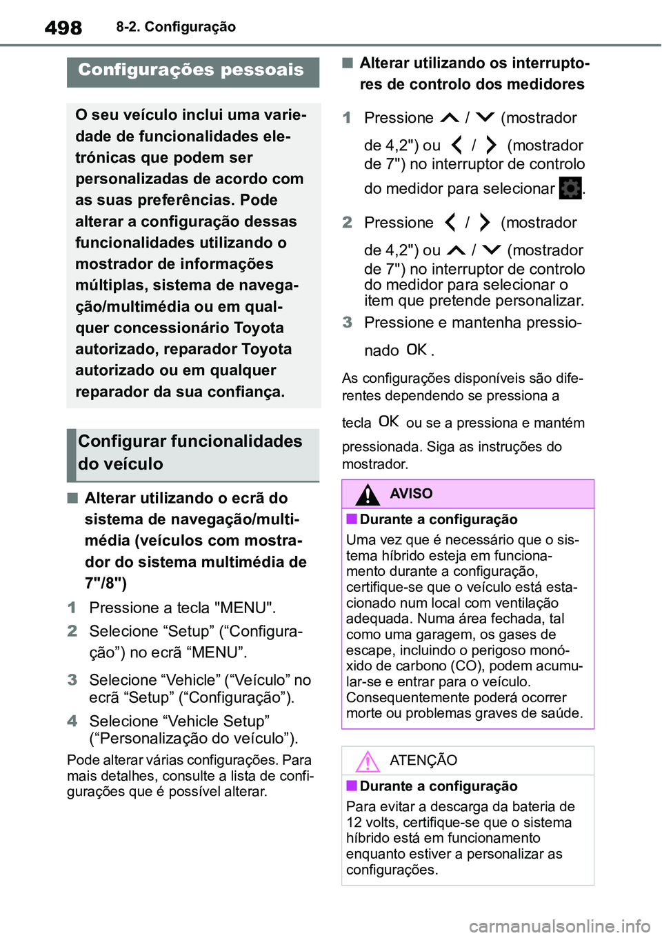 TOYOTA YARIS CROSS 2022 Manual de utilização (in Portuguese) 4988-2. Configuração
8-2.Configuração
Alterar utilizando o ecrã do
sistema de navegação/multi-
média (veículos com mostra-
dor do sistema multimédia de
7"/8")
1Pressione a tecla "MENU". TOYOTA YARIS CROSS 2022 Manual de utilização (in Portuguese) 4988-2. Configuração
8-2.Configuração
Alterar utilizando o ecrã do
sistema de navegação/multi-
média (veículos com mostra-
dor do sistema multimédia de
7"/8")
1Pressione a tecla "MENU".