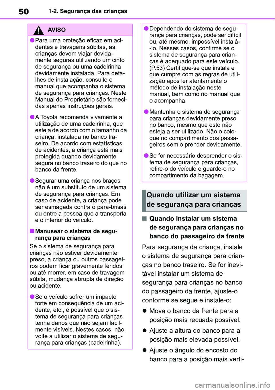TOYOTA YARIS CROSS 2022 Manual de utilização (in Portuguese) 501-2. Segurança das crianças
Quando instalar um sistema
de segurança para crianças no
banco do passageiro da frente
Para segurança da criança, instale
o sistema de segurança para crian-
TOYOTA YARIS CROSS 2022 Manual de utilização (in Portuguese) 501-2. Segurança das crianças
Quando instalar um sistema
de segurança para crianças no
banco do passageiro da frente
Para segurança da criança, instale
o sistema de segurança para crian-