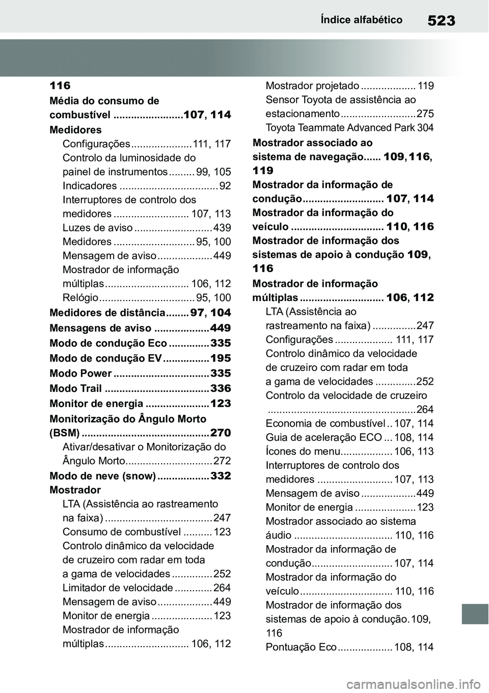 TOYOTA YARIS CROSS 2022 Manual de utilização (in Portuguese) 523Índice alfabético
116
Média do consumo de
combustível ........................107, 114
Medidores
Configurações ..................... 111, 117
Controlo da luminosidade do
painel de instrumen TOYOTA YARIS CROSS 2022 Manual de utilização (in Portuguese) 523Índice alfabético
116
Média do consumo de
combustível ........................107, 114
Medidores
Configurações ..................... 111, 117
Controlo da luminosidade do
painel de instrumen