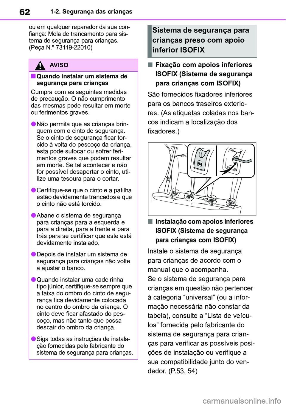 TOYOTA YARIS CROSS 2022 Manual de utilização (in Portuguese) 621-2. Segurança das crianças
ou em qualquer reparador da sua con-
fiança: Mola de trancamento para sis-
tema de segurança para crianças.
(Peça N.º 73119-22010)
Fixação com apoios inferior TOYOTA YARIS CROSS 2022 Manual de utilização (in Portuguese) 621-2. Segurança das crianças
ou em qualquer reparador da sua con-
fiança: Mola de trancamento para sis-
tema de segurança para crianças.
(Peça N.º 73119-22010)
Fixação com apoios inferior