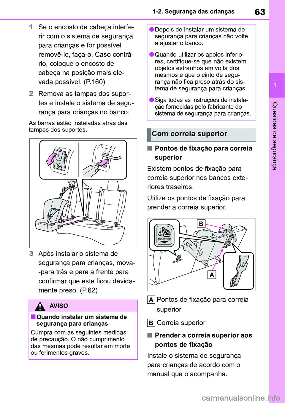 TOYOTA YARIS CROSS 2022 Manual de utilização (in Portuguese) 63
1 1-2. Segurança das crianças
Questões de segurança
1Se o encosto de cabeça interfe-
rir com o sistema de segurança
para crianças e for possível
removê-lo, faça-o. Caso contrá-
rio, co TOYOTA YARIS CROSS 2022 Manual de utilização (in Portuguese) 63
1 1-2. Segurança das crianças
Questões de segurança
1Se o encosto de cabeça interfe-
rir com o sistema de segurança
para crianças e for possível
removê-lo, faça-o. Caso contrá-
rio, co
