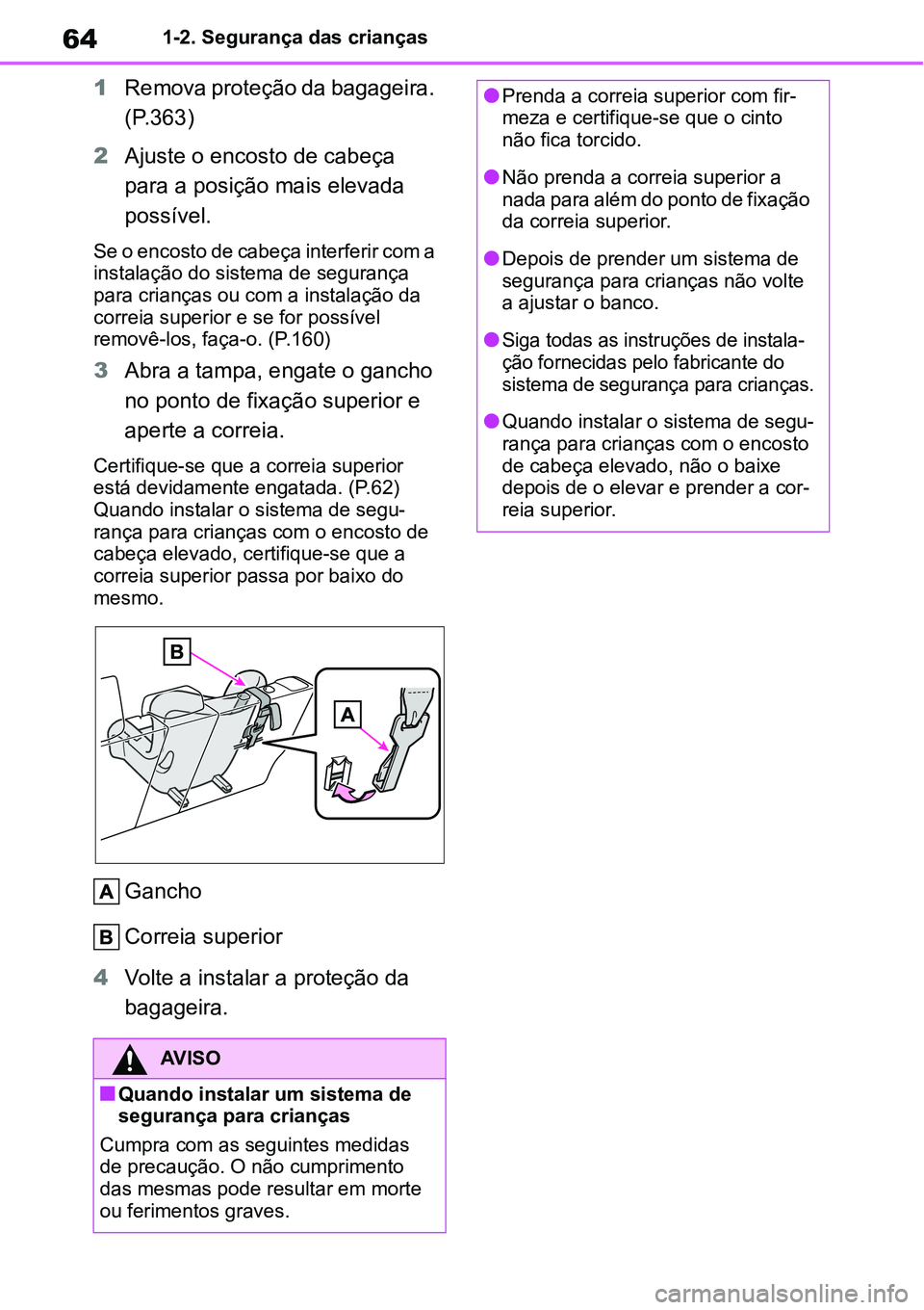 TOYOTA YARIS CROSS 2022 Manual de utilização (in Portuguese) 641-2. Segurança das crianças
1Remova proteção da bagageira.
(P.363)
2Ajuste o encosto de cabeça
para a posição mais elevada
possível.
Se o encosto de cabeça interferir com a
instalação TOYOTA YARIS CROSS 2022 Manual de utilização (in Portuguese) 641-2. Segurança das crianças
1Remova proteção da bagageira.
(P.363)
2Ajuste o encosto de cabeça
para a posição mais elevada
possível.
Se o encosto de cabeça interferir com a
instalação