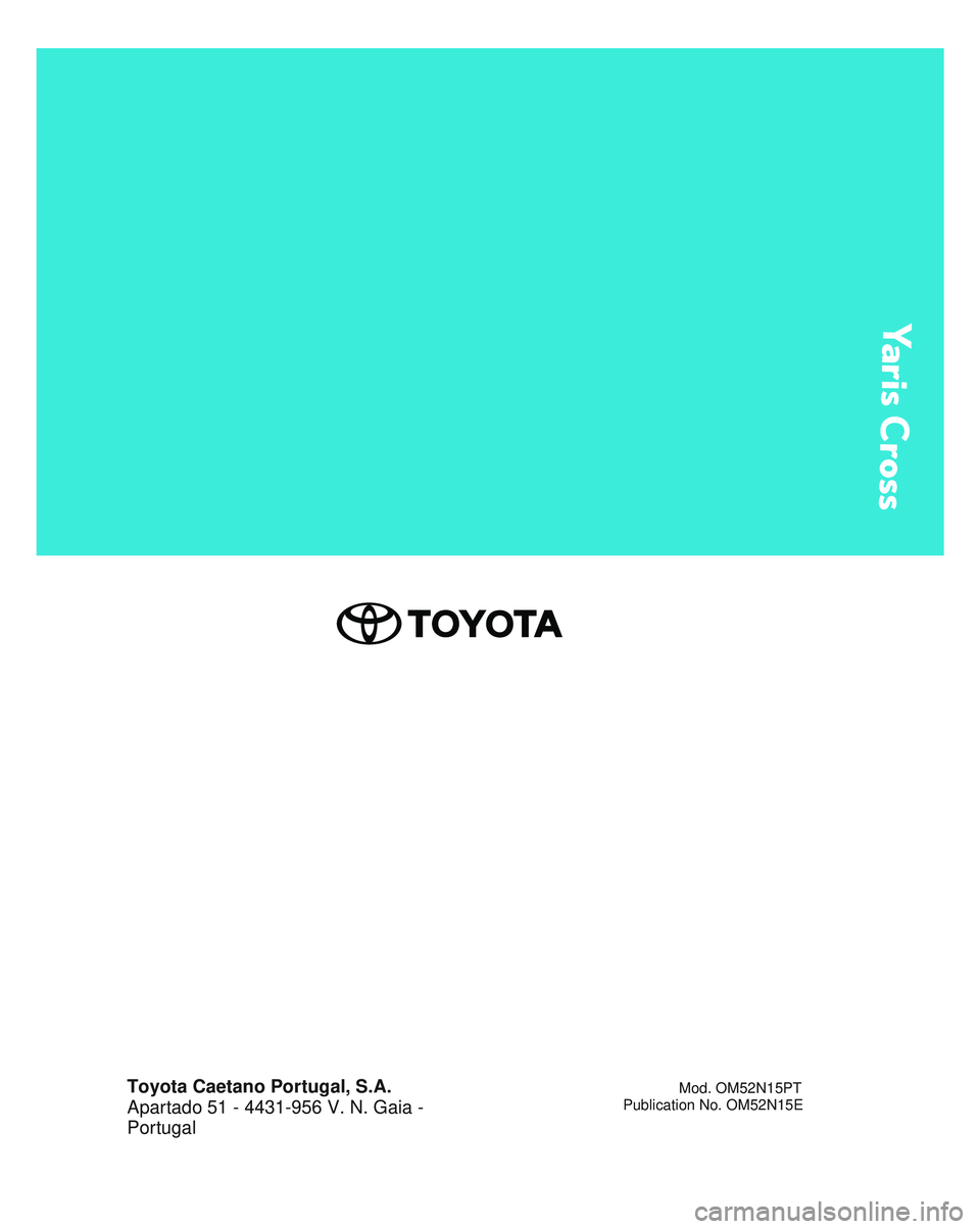 TOYOTA YARIS CROSS 2022 Manual de utilização (in Portuguese) Yaris CrossToyota Caetano Portugal, S.A.
Apartado 51 - 4431-956 V. N. Gaia -
Portugal Mod. OM52N15PT
Publication No. OM52N15E TOYOTA YARIS CROSS 2022 Manual de utilização (in Portuguese) Yaris CrossToyota Caetano Portugal, S.A.
Apartado 51 - 4431-956 V. N. Gaia -
Portugal Mod. OM52N15PT
Publication No. OM52N15E