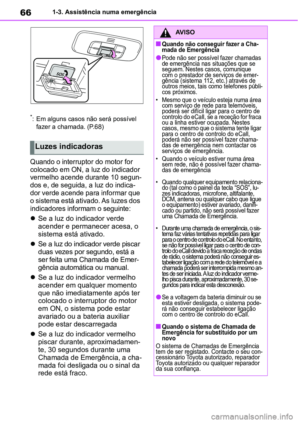 TOYOTA YARIS CROSS 2022 Manual de utilização (in Portuguese) 661-3. Assistência numa emergência
*: Em alguns casos não será possível
fazer a chamada. (P.68)
Quando o interruptor do motor for
colocado em ON, a luz do indicador
vermelho acende durante 10 TOYOTA YARIS CROSS 2022 Manual de utilização (in Portuguese) 661-3. Assistência numa emergência
*: Em alguns casos não será possível
fazer a chamada. (P.68)
Quando o interruptor do motor for
colocado em ON, a luz do indicador
vermelho acende durante 10